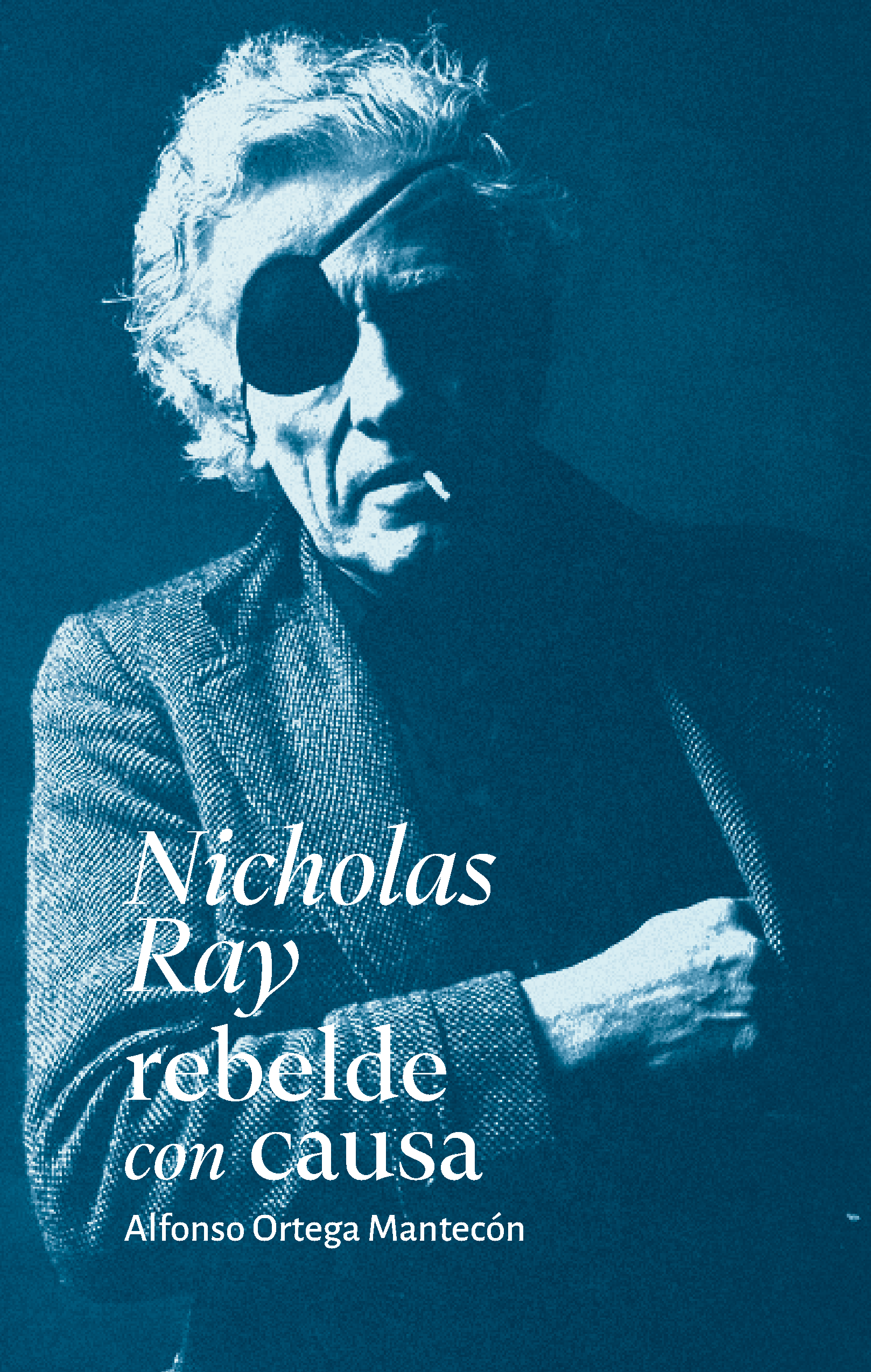 Portada de Nicholas Ray rebelde con causa · Alfonso Ortega Mantecón