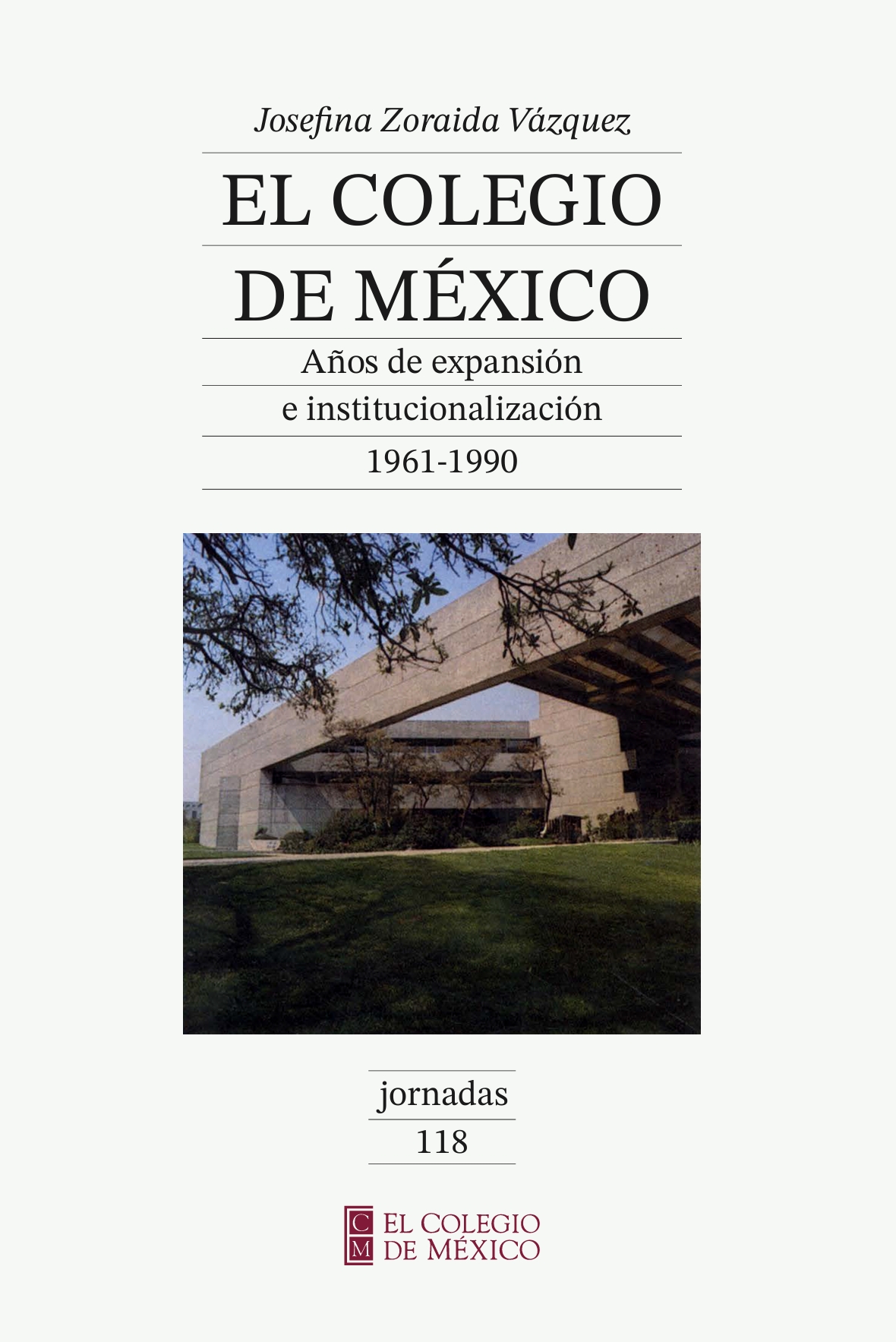 Portada de EL COLEGIO DE MÉXICO: AÑOS DE EXPANSIN E INSTITUCIONALIZACIN 1961-1990