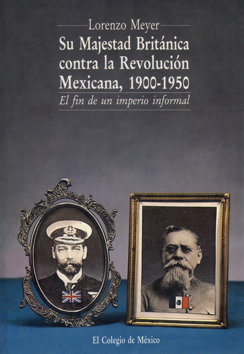 Portada de Su majestad británica contra la revolución mexicana, 1900-1950 · Lorenzo F Meyer Cosío