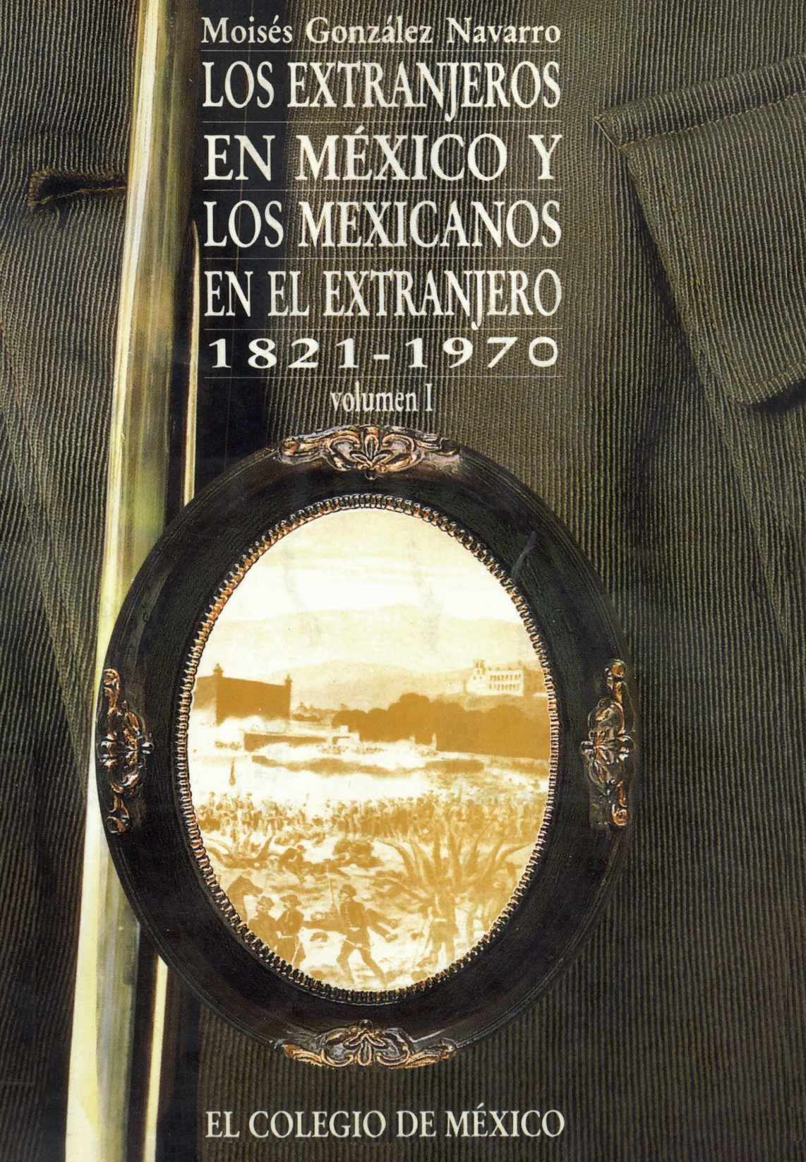 Portada de LOS EXTRANJEROS EN MÉXICO Y LOS MEXICANOS EN EL EXTRANJERO, 1821-1970 VOL. I