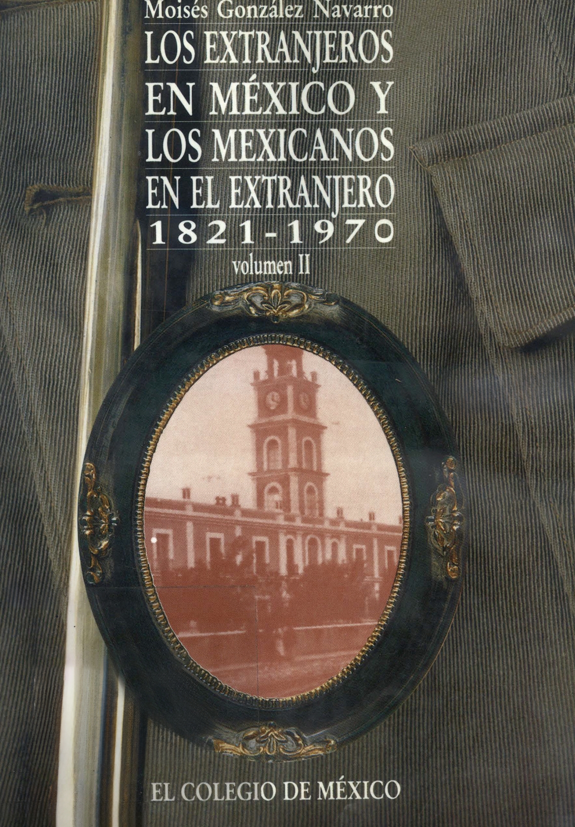 Portada de LOS EXTRANJEROS EN MÉXICO Y LOS MEXICANOS EN EL EXTRANJERO, 1821-1970 VOL. II