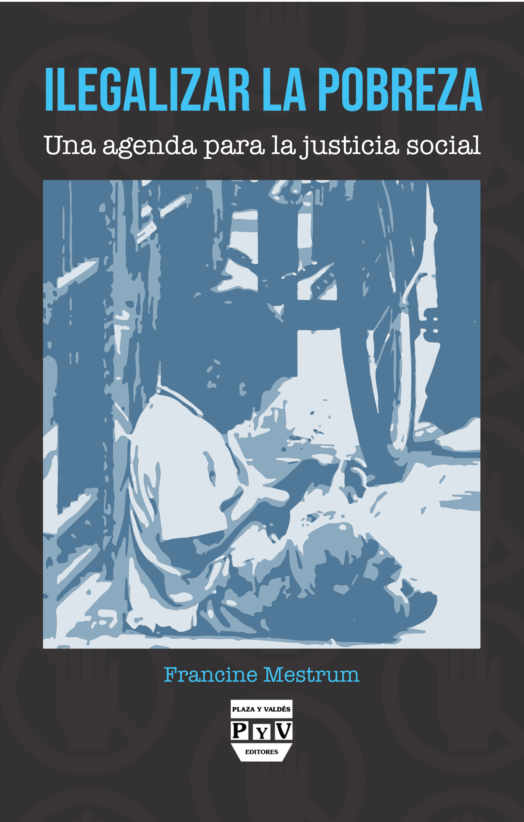 Portada de Ilegalizar la pobreza Una agenda para la justicia social · Francine Mestrum