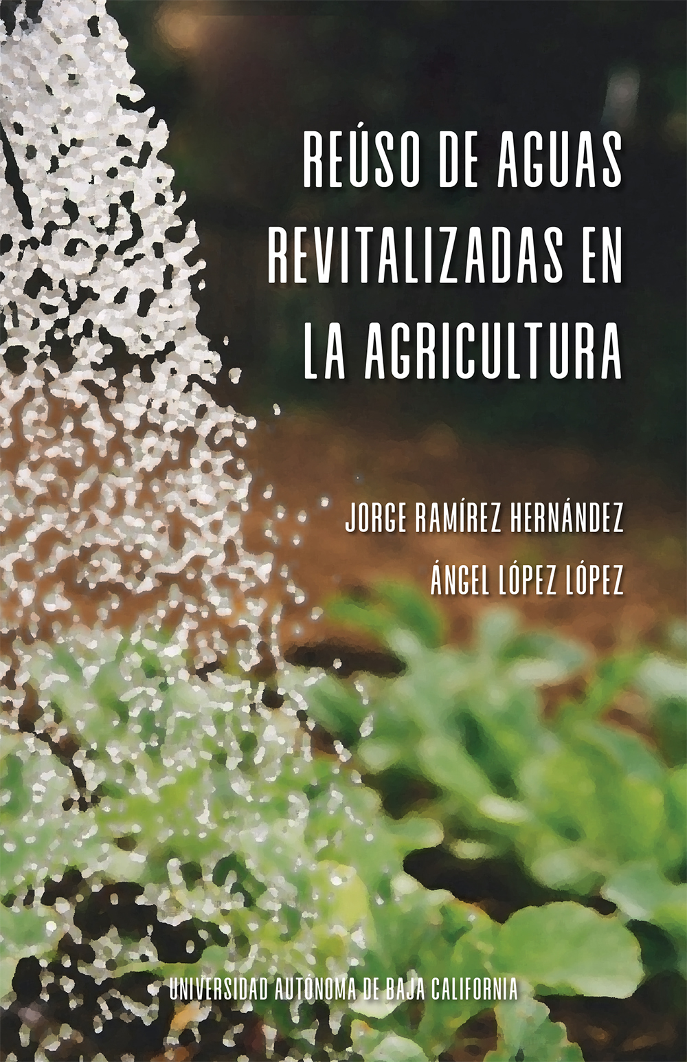 Portada de Reúso de aguas revitalizadas en la agricultura · Ángel.Ramírez Hernández, Jorge López López