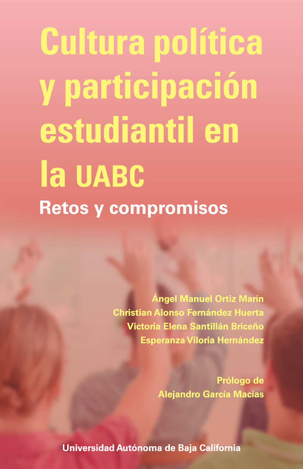 Portada de Cultura política y participación estudiantil en la UABC. Retos y compromisos · Ángel Manuel.Fernández Huerta, Christian Alonso.Santillán Briceño, Victoria Elena.Viloria Hernández, Esperanza.García Macías, Alejandro Ortiz Marín
