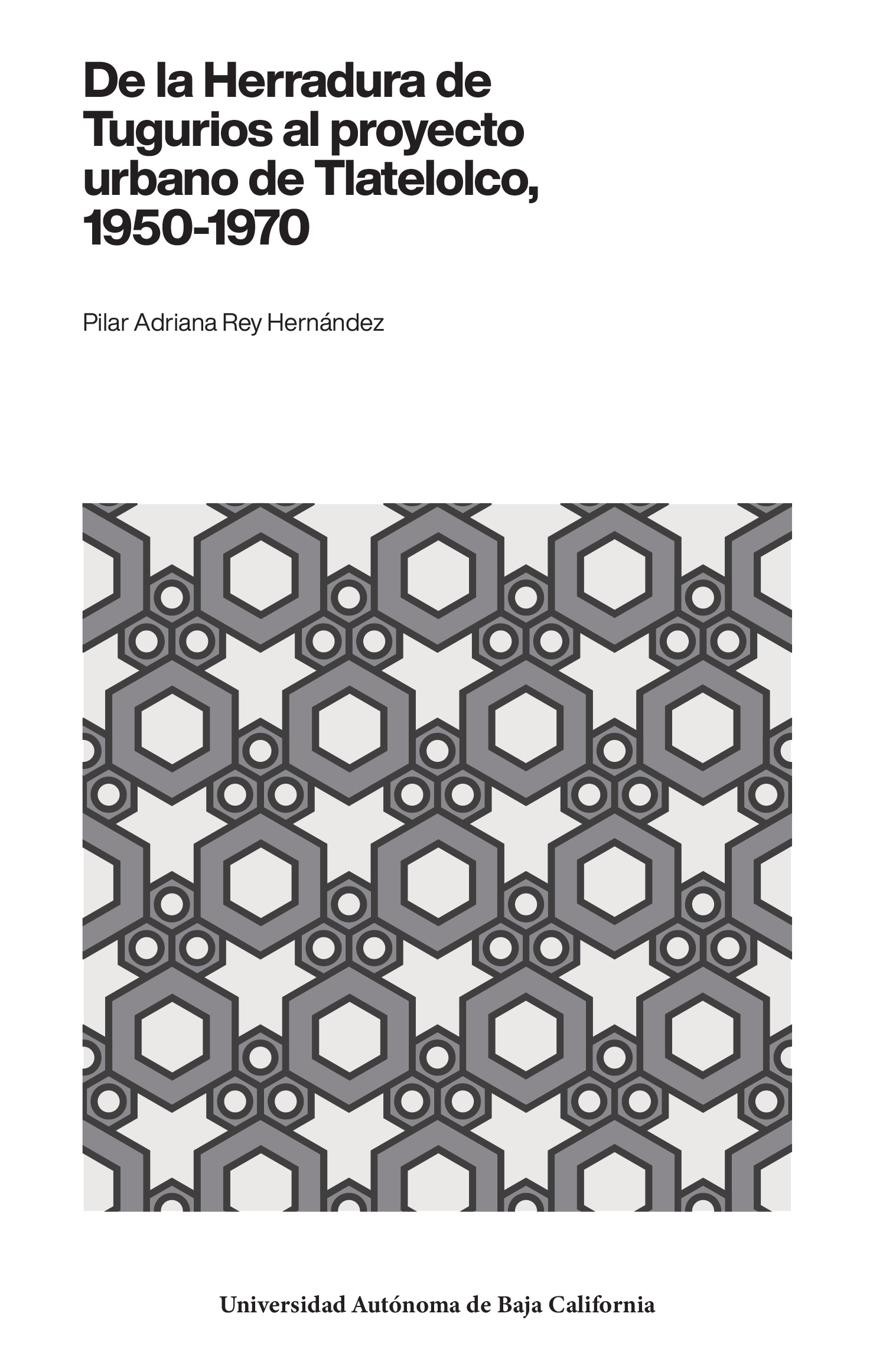 Portada de De la herradura de tugurios al proyecto urbano de Tlatelolco,1950-1970 · Pilar Adriana Rey Hernández