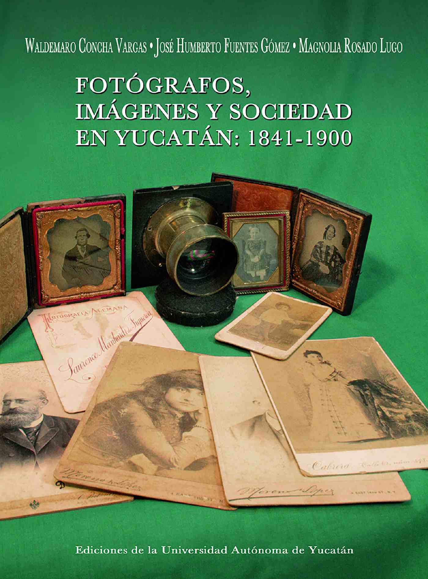 Portada de Fotógrafos, imágenes y sociedad en Yucatán: 1841- 1900