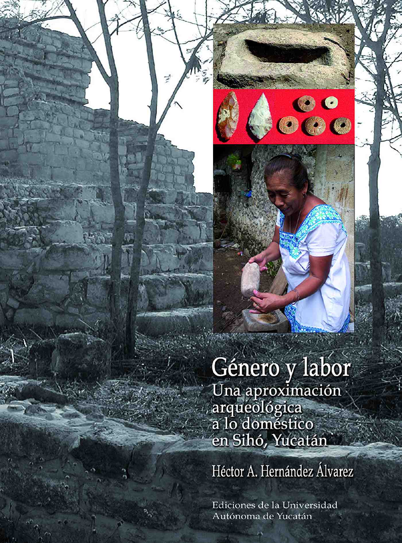 Portada de Género y labor: Una aproximación arqueológica a lo doméstico en Sihó, Yucatán · Héctor Hérnadez