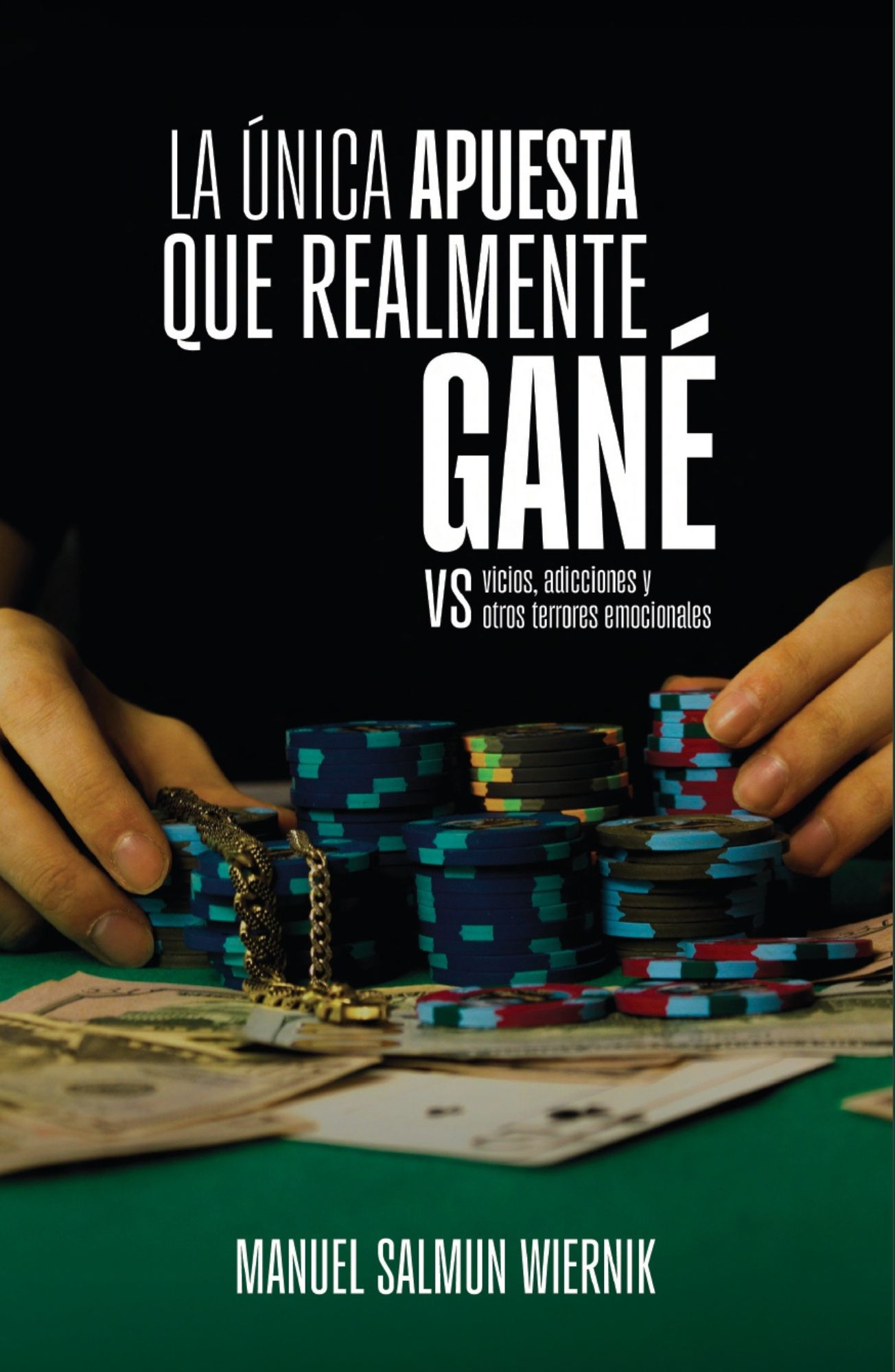 Portada de LA ÚNICA APUESTA QUE REALMENTE GANÉ vs vicios, adicciones y otros terrores emocionales