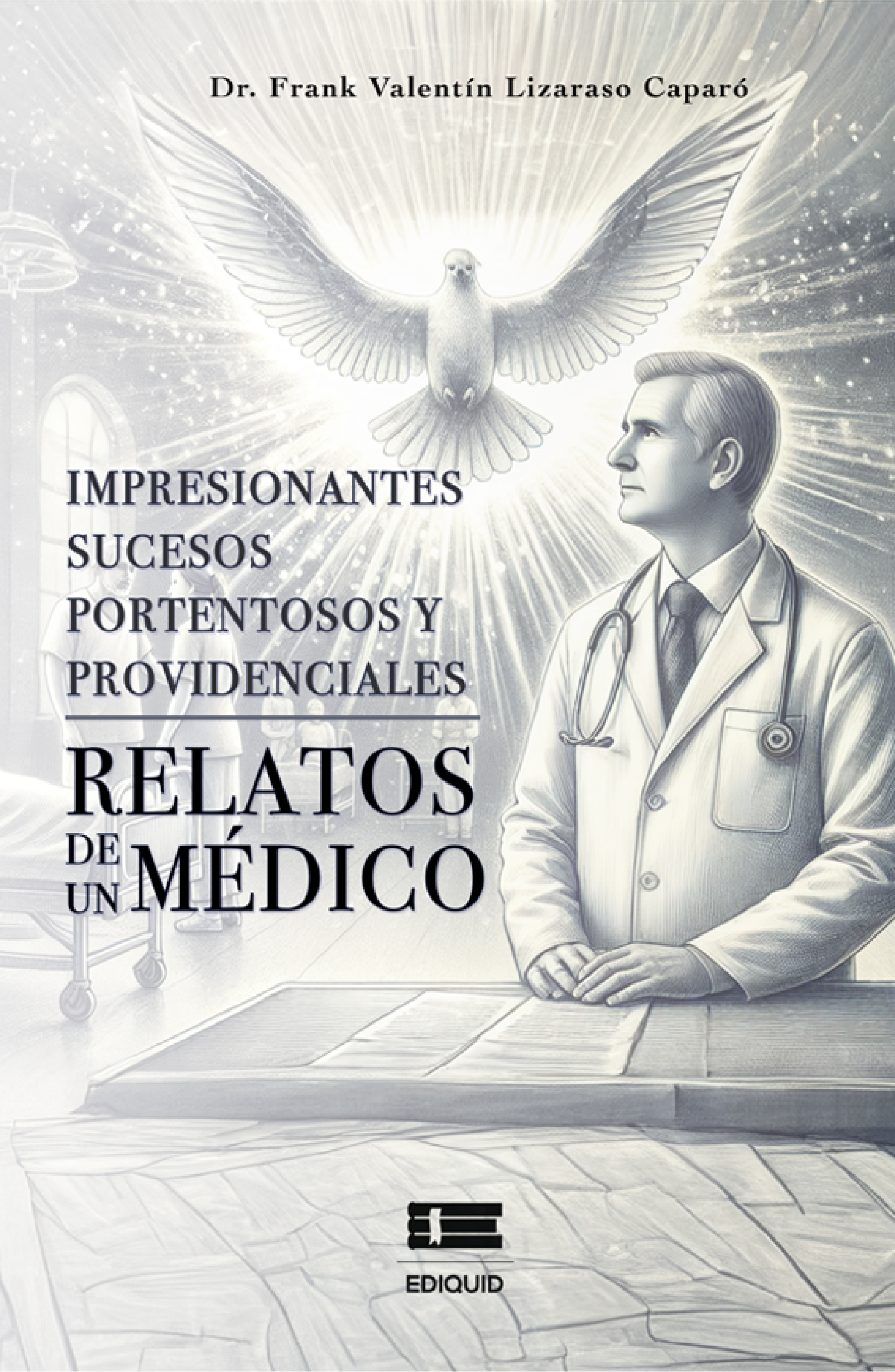 Portada de Impresionantes sucesos portentosos y providenciales: relatos de un médico · Frank Valentin Lizaraso Caparó