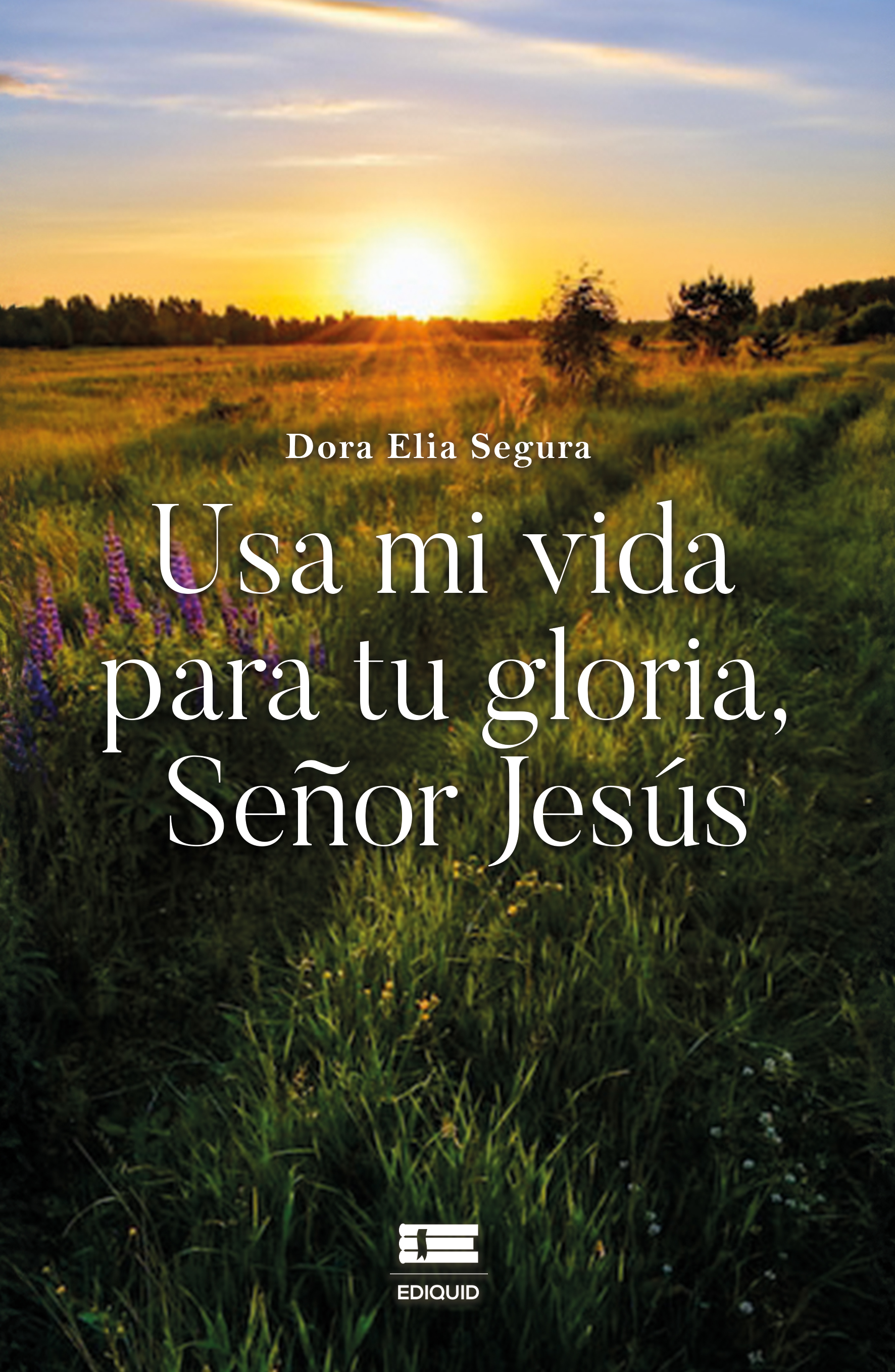 Portada de Usa mi vida para tu gloria, señor Jesús · Dora Elia Segura
