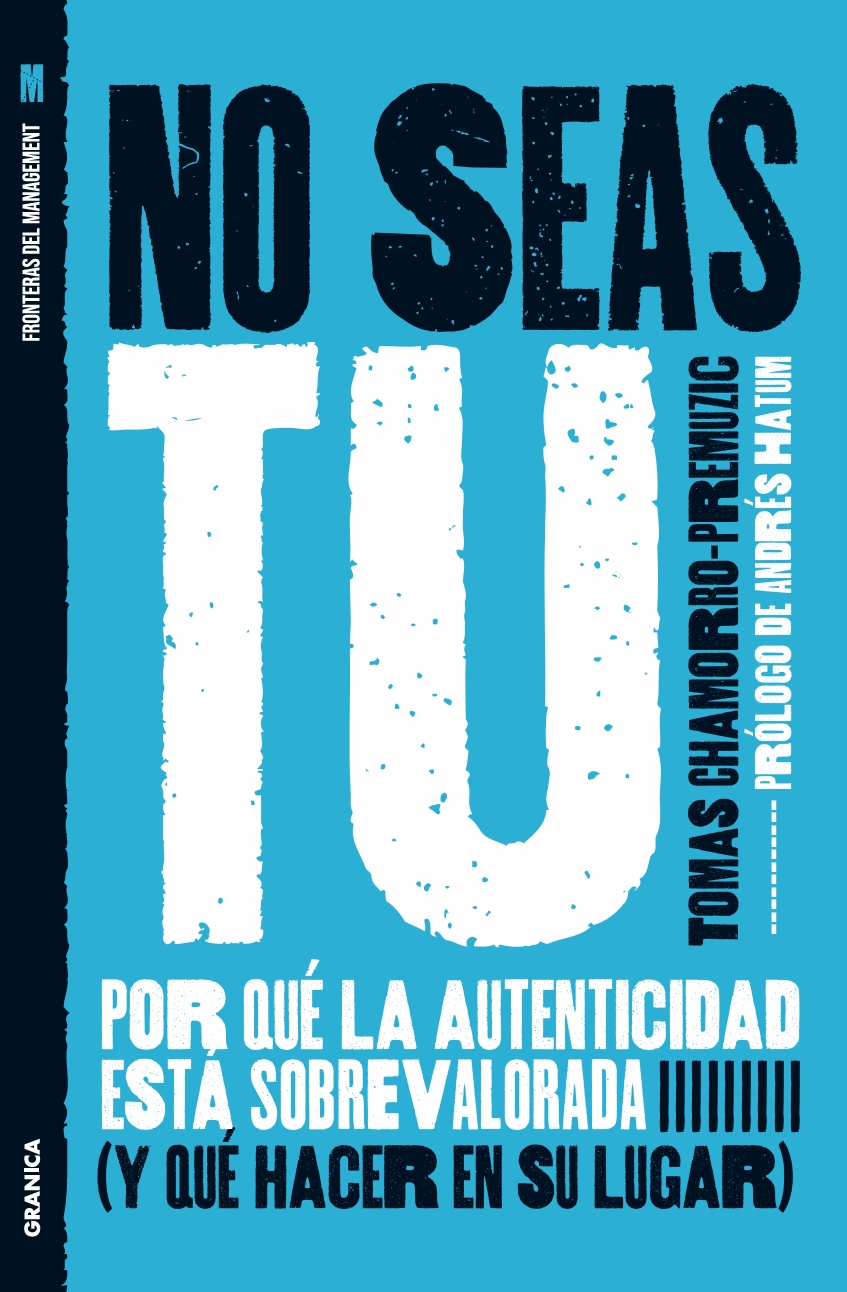 Portada: No seas tú. Por qué la autenticidad está sobrevalorada (y qué hacer en su lugar)