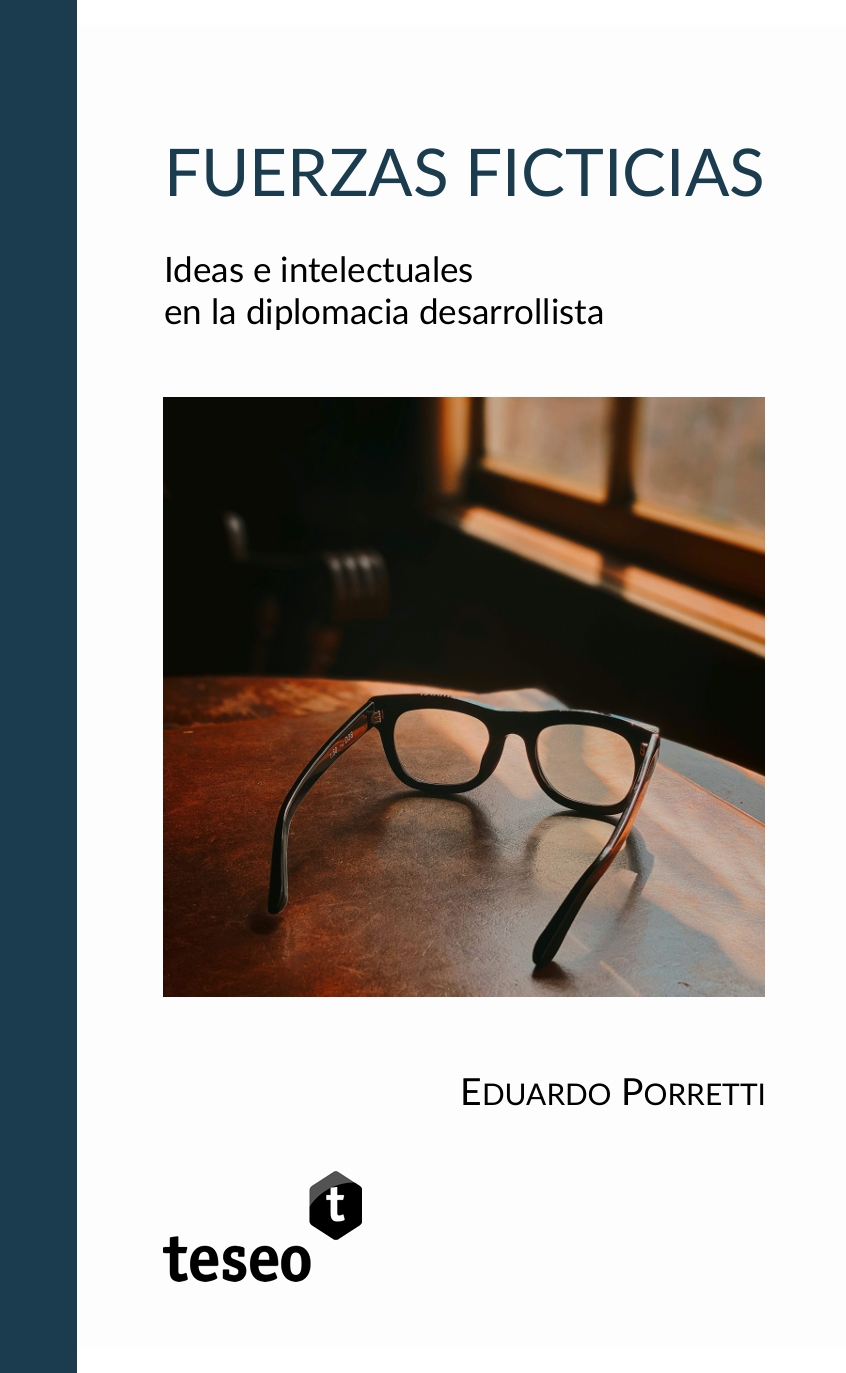 Portada de FUERZAS FICTICIAS. Ideas e intelectuales en la diplomacia desarrollista