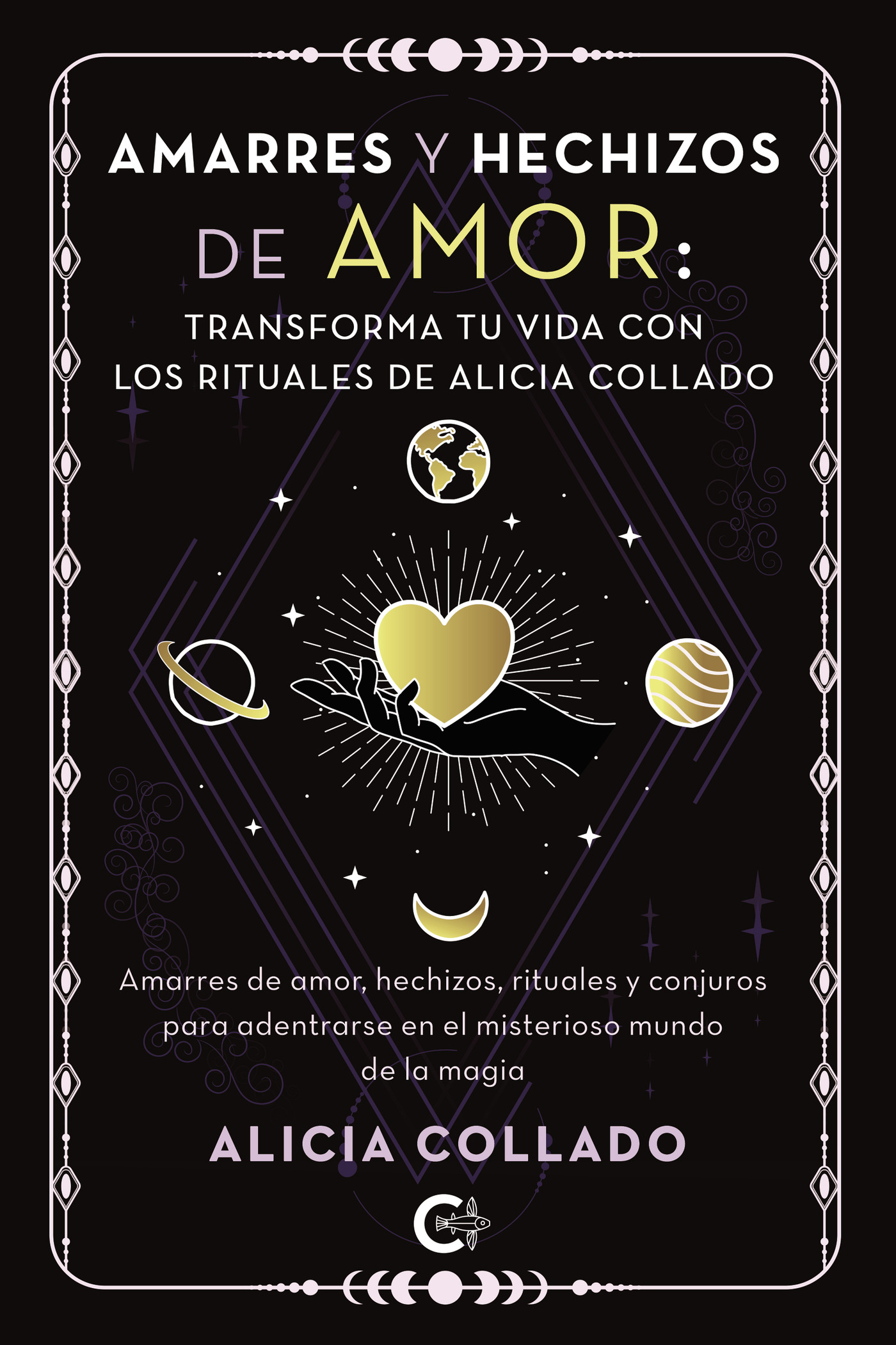 Portada de Amarres y hechizos de amor: transforma tu vida con los rituales de Alicia Collado
