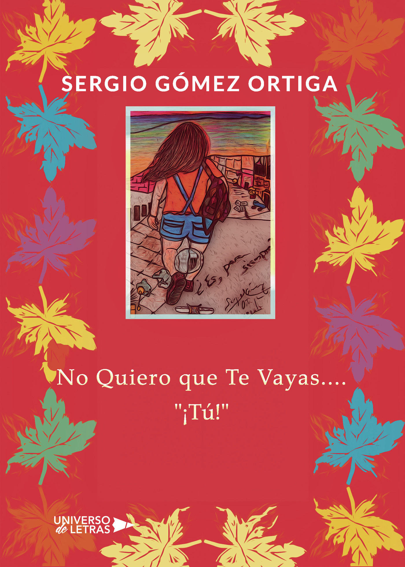 Portada de No Quiero que Te Vayas.... ¡Tú! · Sergio Gómez Ortiga