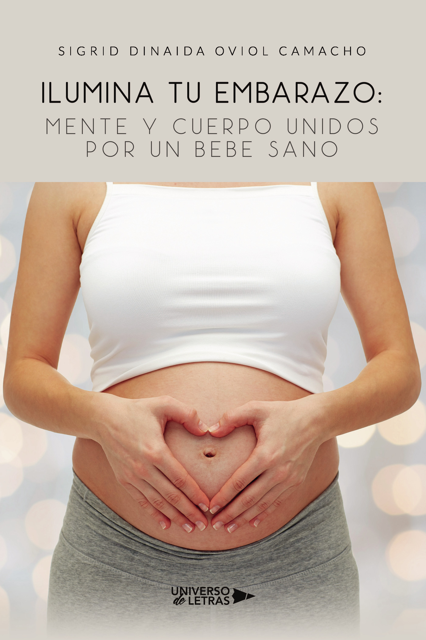 Portada de Ilumina tu Embarazo: Mente y cuerpo unidos por un bebe sano · Sigrid Dinaida Oviol Camacho