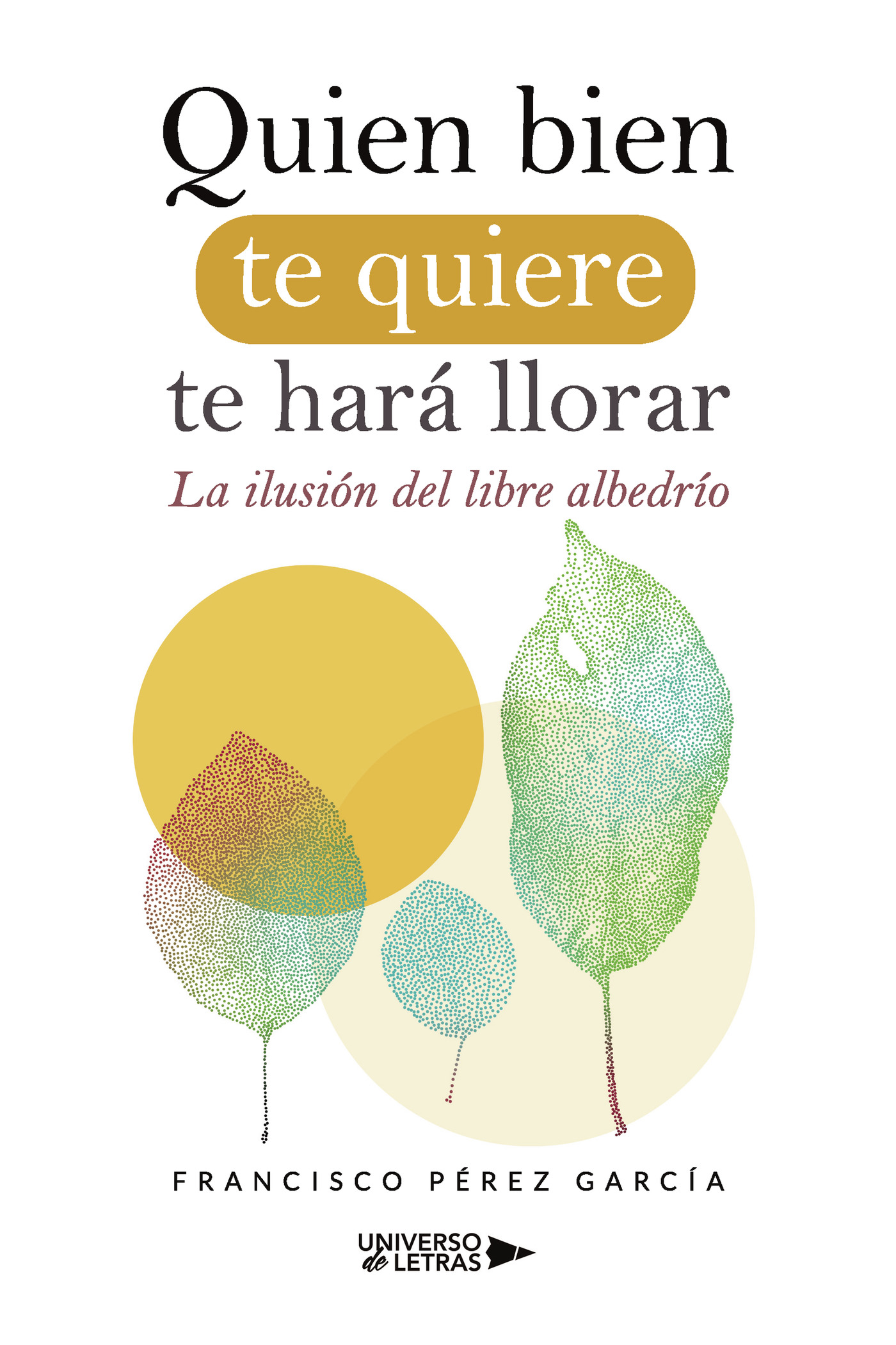 Portada de Quien bien te quiere te hará llorar · Francisco Pérez García