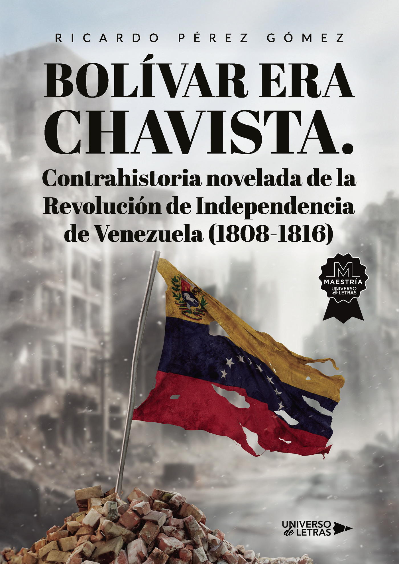 Portada de Bolívar era Chavista. Contrahistoria novelada de la Revolución de Independencia de Venezuela (1808-1816)