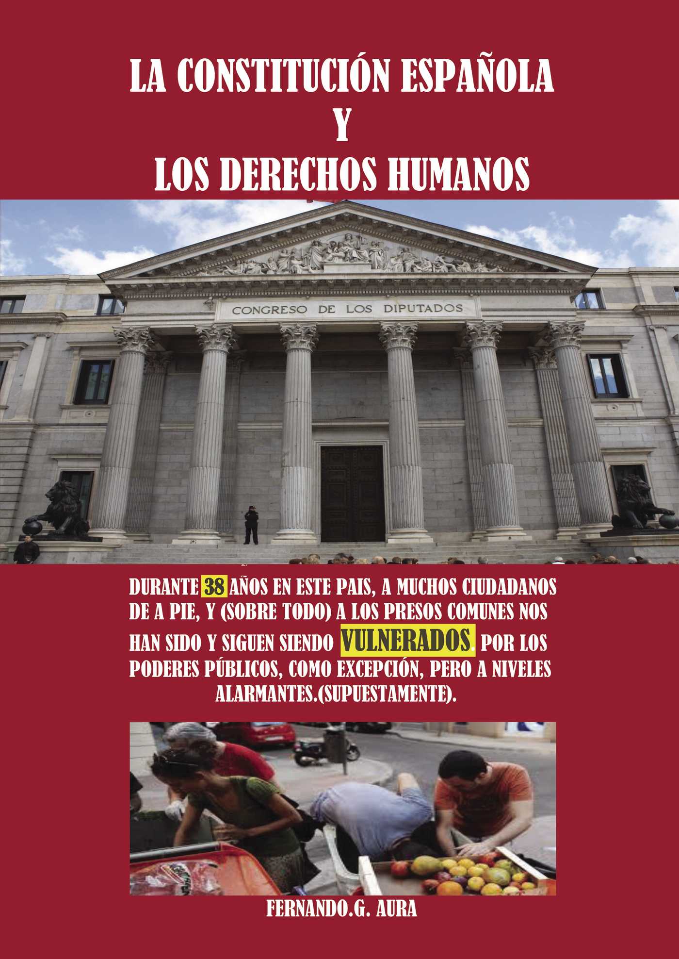 Portada de La Constitución Española y los derechos humanos durante 38 años en este país, a muchos ciudadanos de a pie, y (sobre todo) a los presos comunes nos han sido y siguen siendo vulnerados por los poderes públicos, como excepci · Fernando Gómez Aura