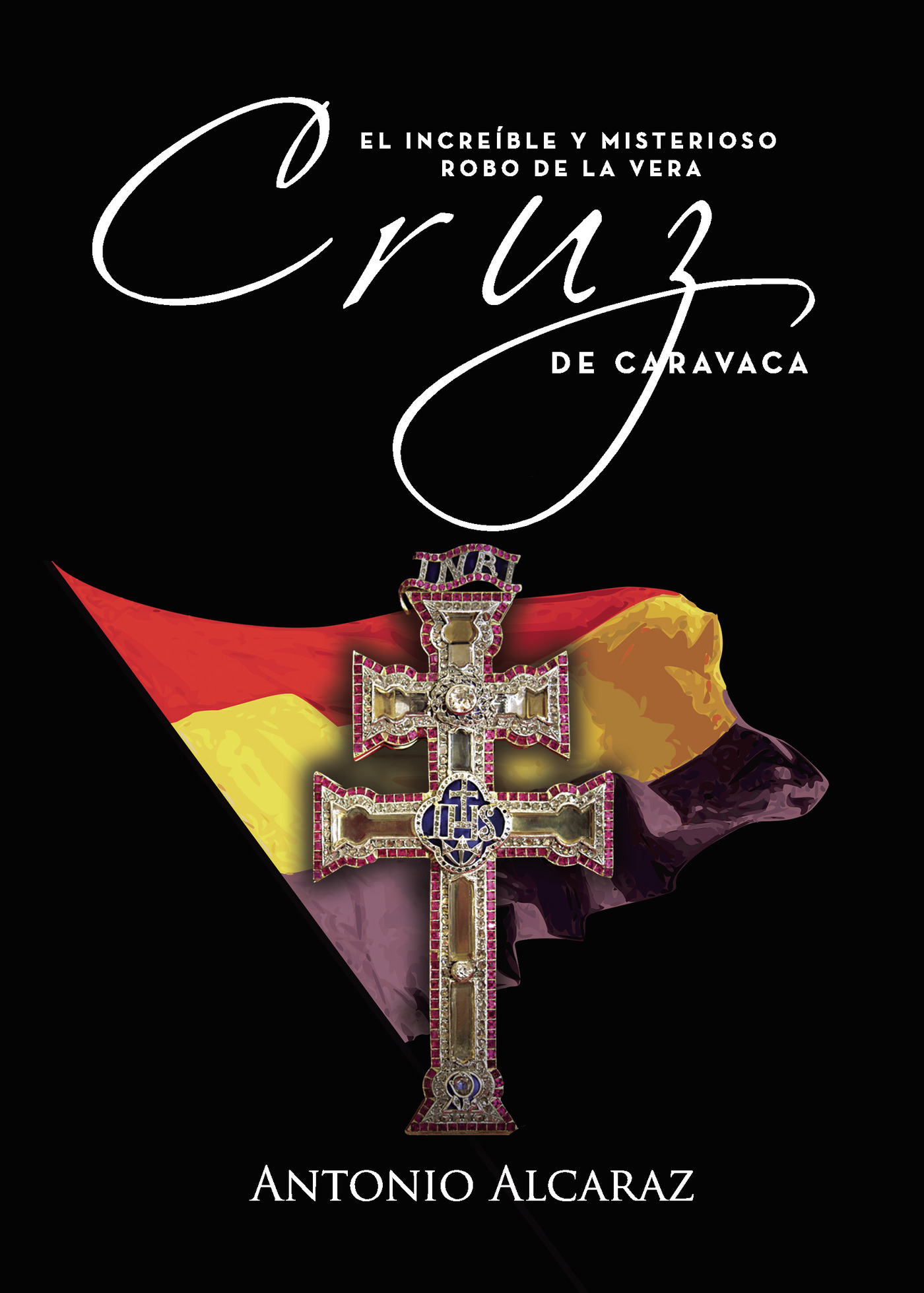 Portada de El increible y misterioso robo de la Vera Cruz de Caravaca · Antonio Alcaraz