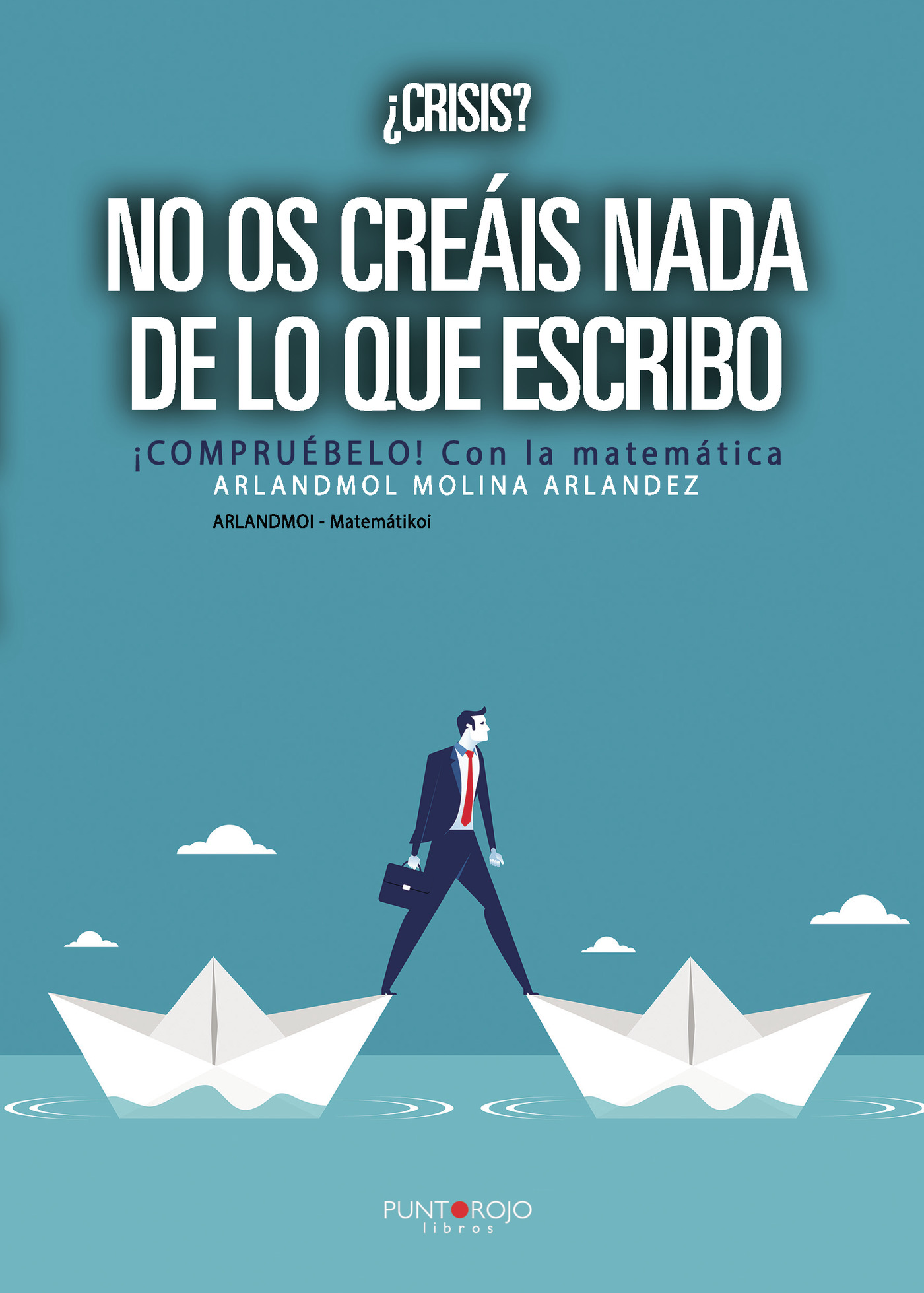 Portada de ¿Crísis? No os creáis nada de lo que escribo. ¡Compruébelo! con la matemática