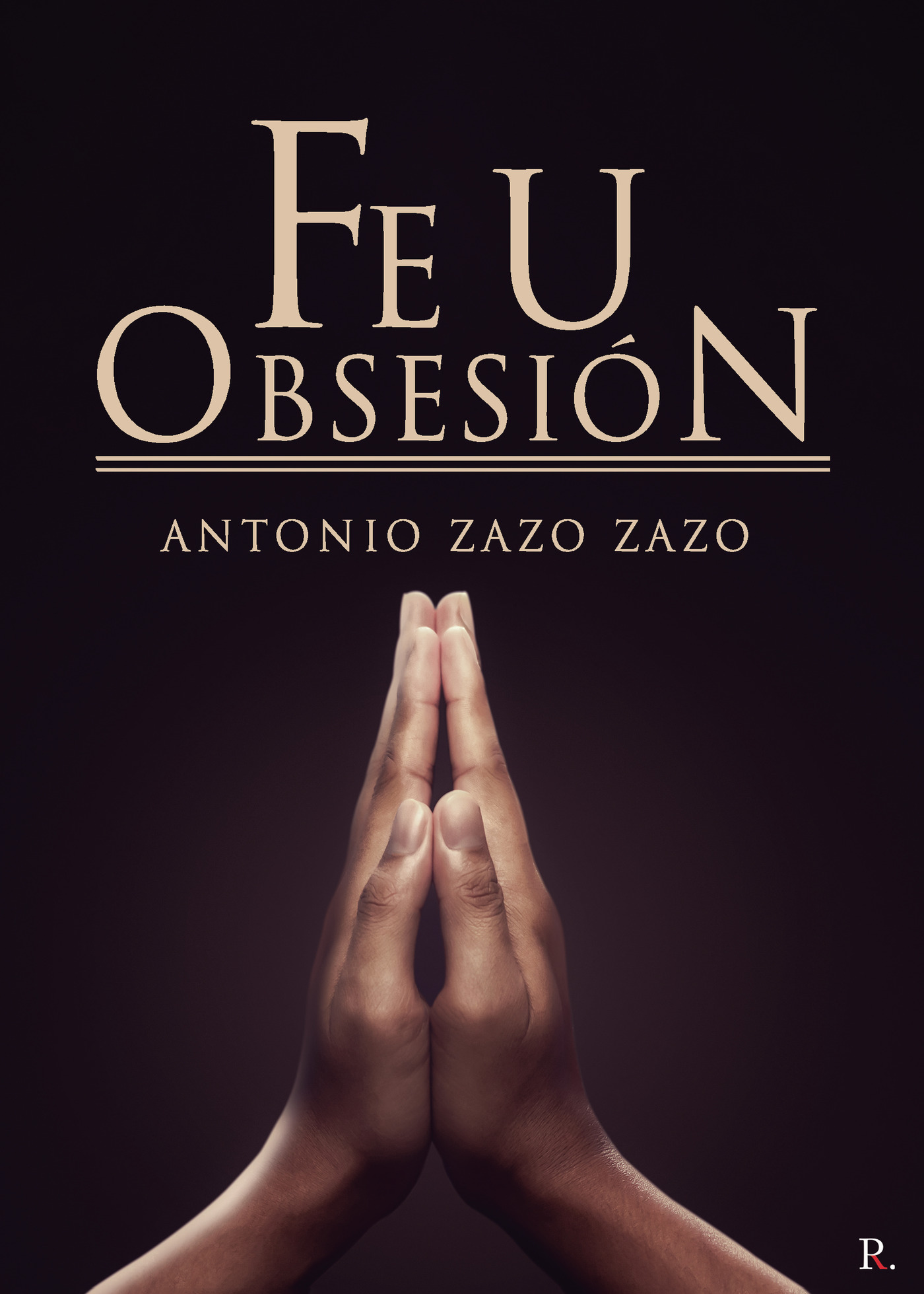 Portada de Fe u obsesión · Antonio Zazo Zazo