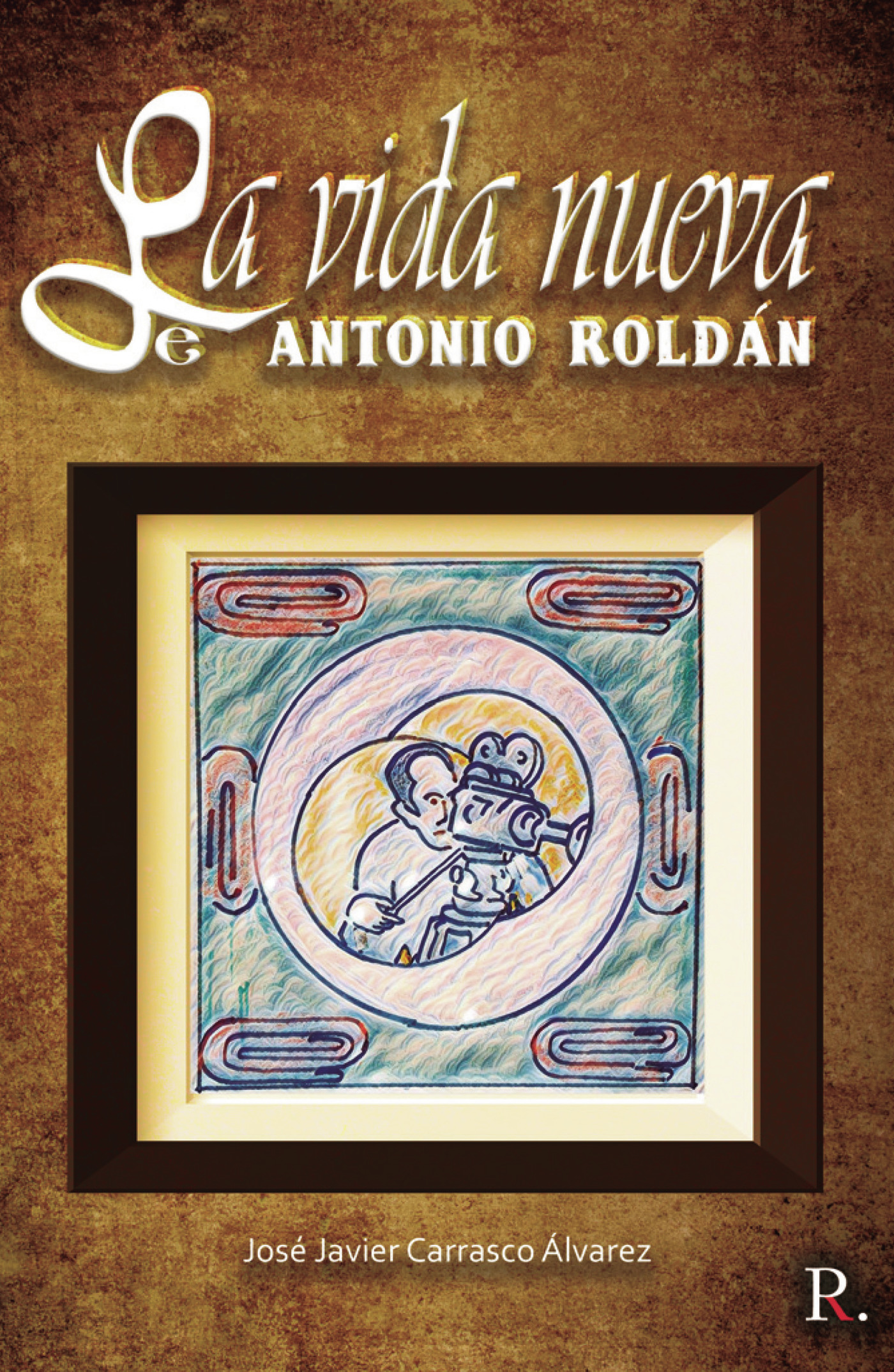 Portada de La vida nueva de Antonio Roldán · José Javier Carrasco Álvarez