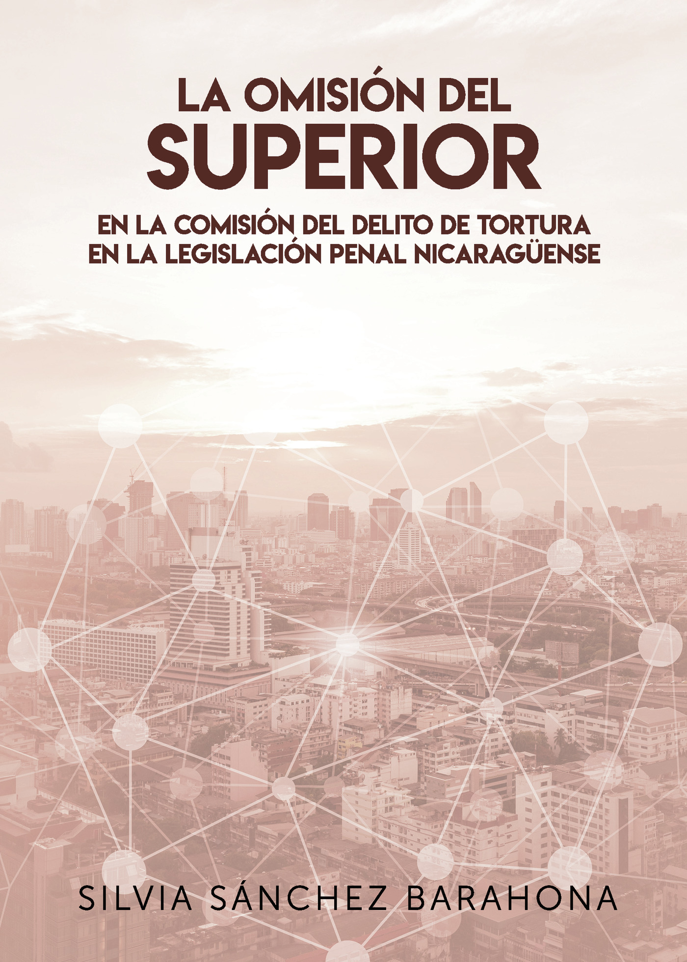 Portada de La omisión del superior en la comisión del delito de tortura en la legislación penal nicaragüense