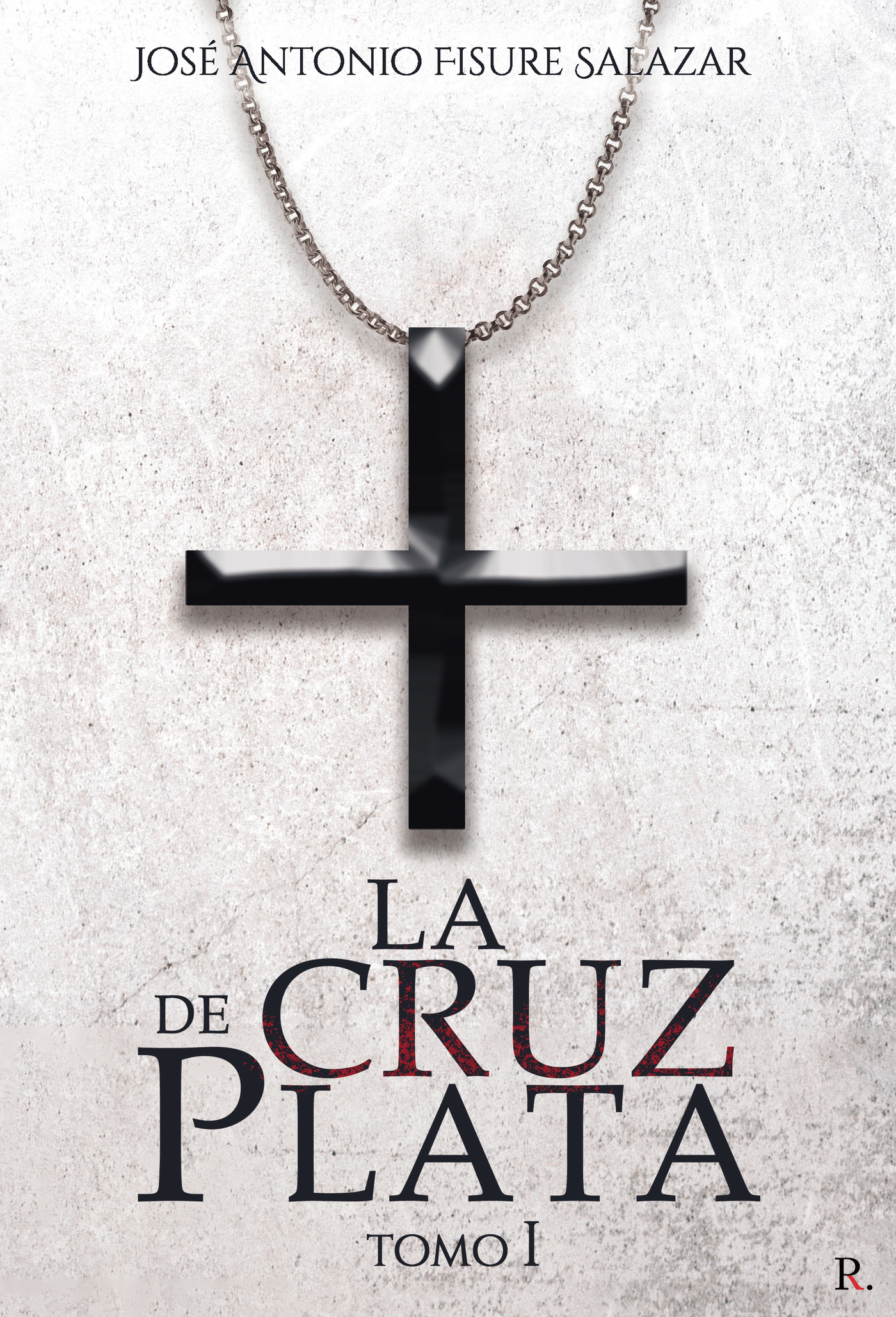 Portada de La cruz de plata. Tomo I · José Antonio Fisure Salazar
