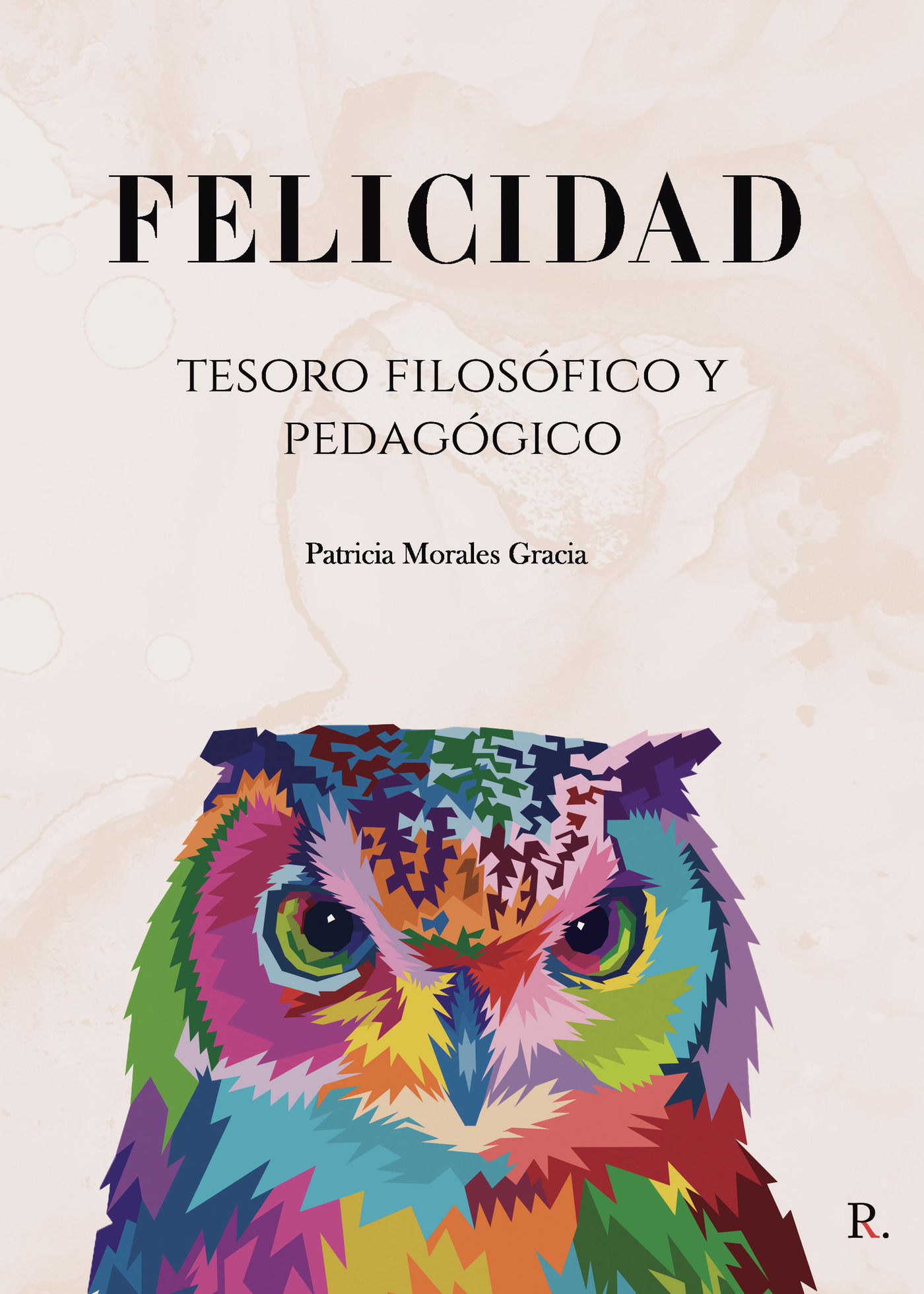 Portada de Felicidad: tesoro filosófico y pedagógico · Patricia Morales Gracia