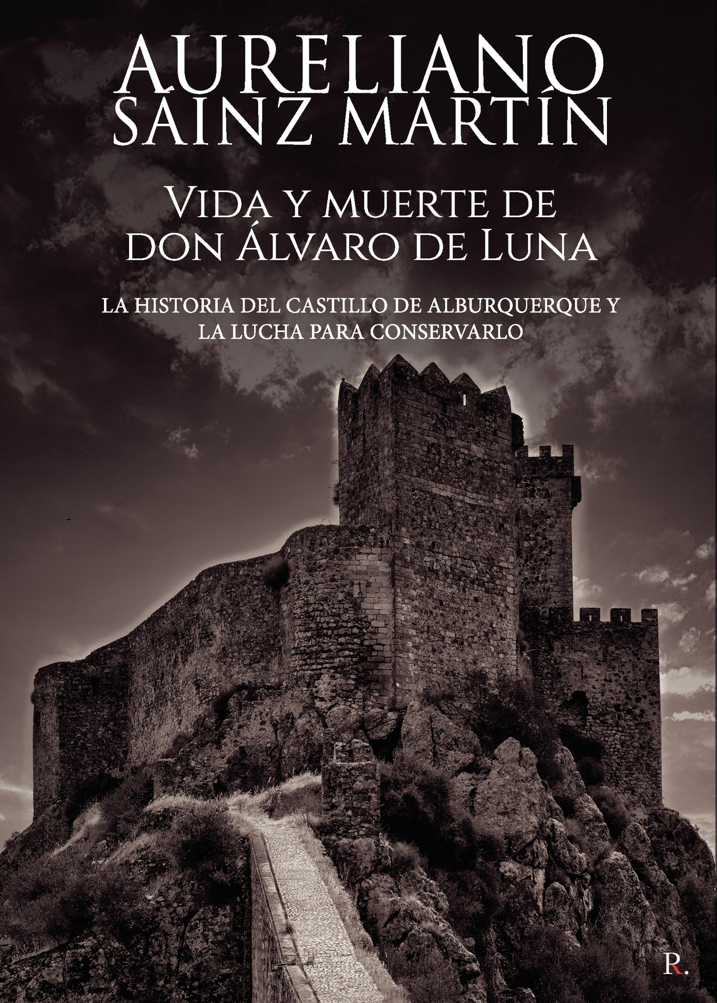 Portada de Vida y muerte de don Álvaro de Luna. La historia del castillo de Alburquerque y la lucha para conservarlo. · Aureliano Sáinz Martín