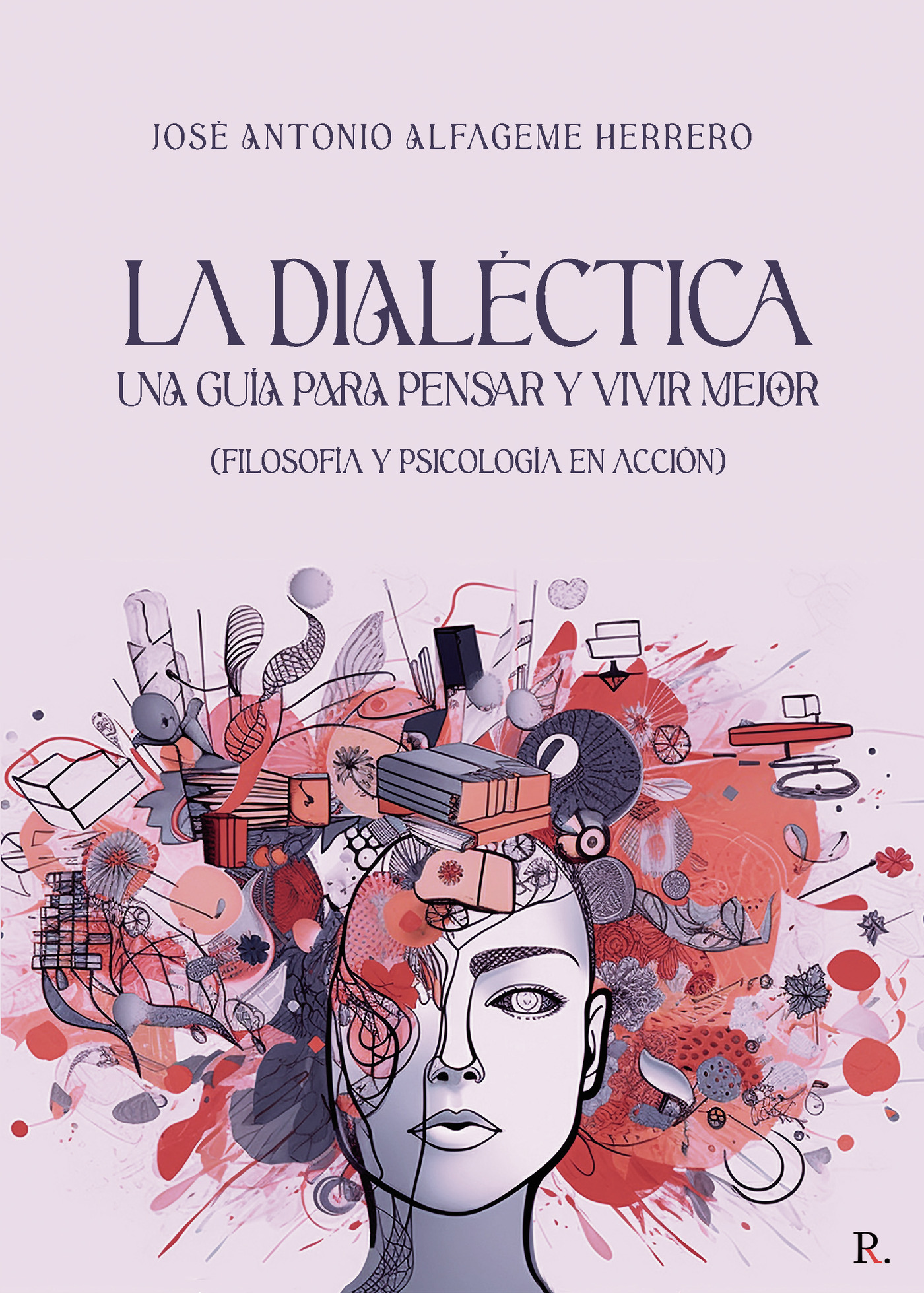 Portada de La Dialéctica. Una Guía para Pensar y Vivir Mejor · José Antonio Alfageme Herrero