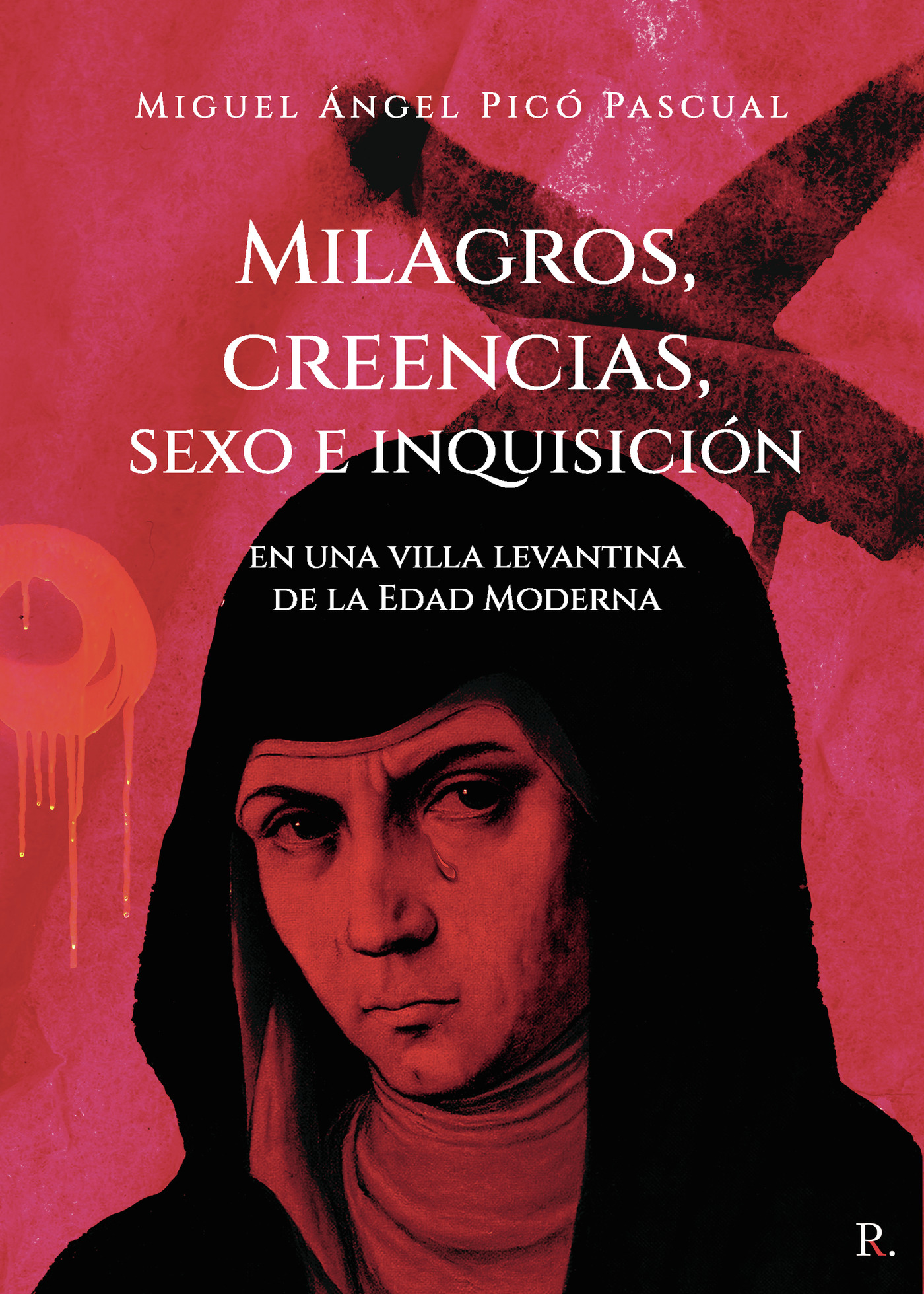 Portada de Milagros, creencias, sexo e inquisición en una villa levantina de la Edad Moderna