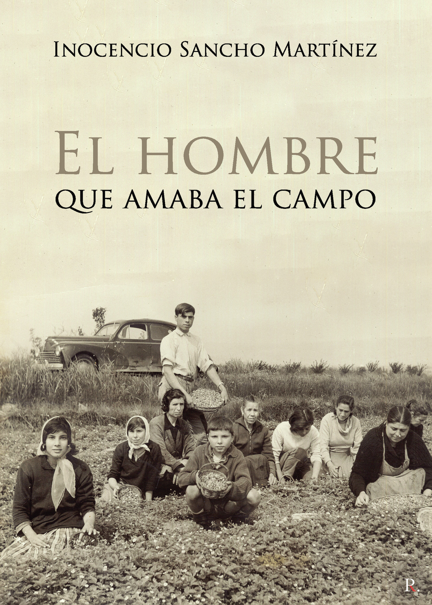 Portada de Inocencio Sancho Martínez. El hombre que amaba el campo · Inocencio Sancho Martínez