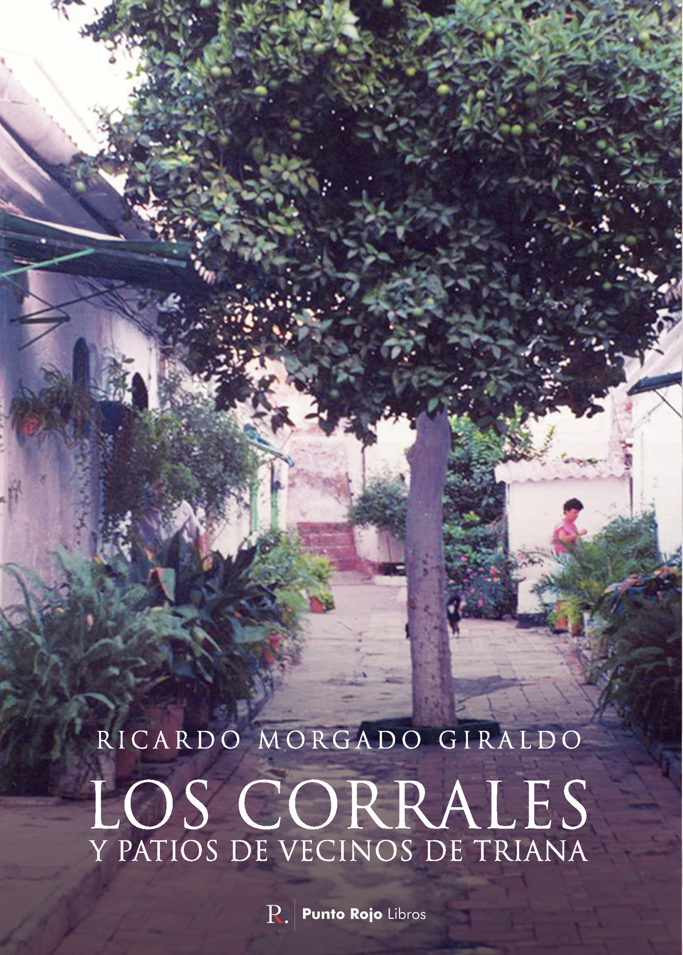 Portada de Los corrales y patios de vecinos de Triana · Ricardo Morgado Giraldo