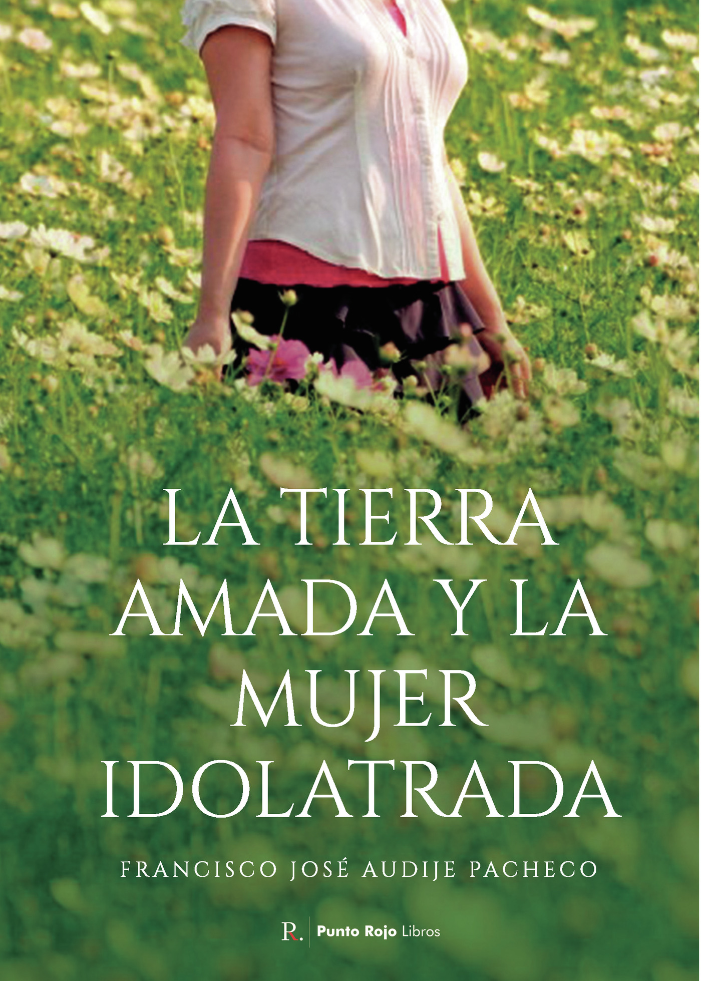 Portada de La tierra amada y la mujer idolatrada · Francisco José Audije Pacheco