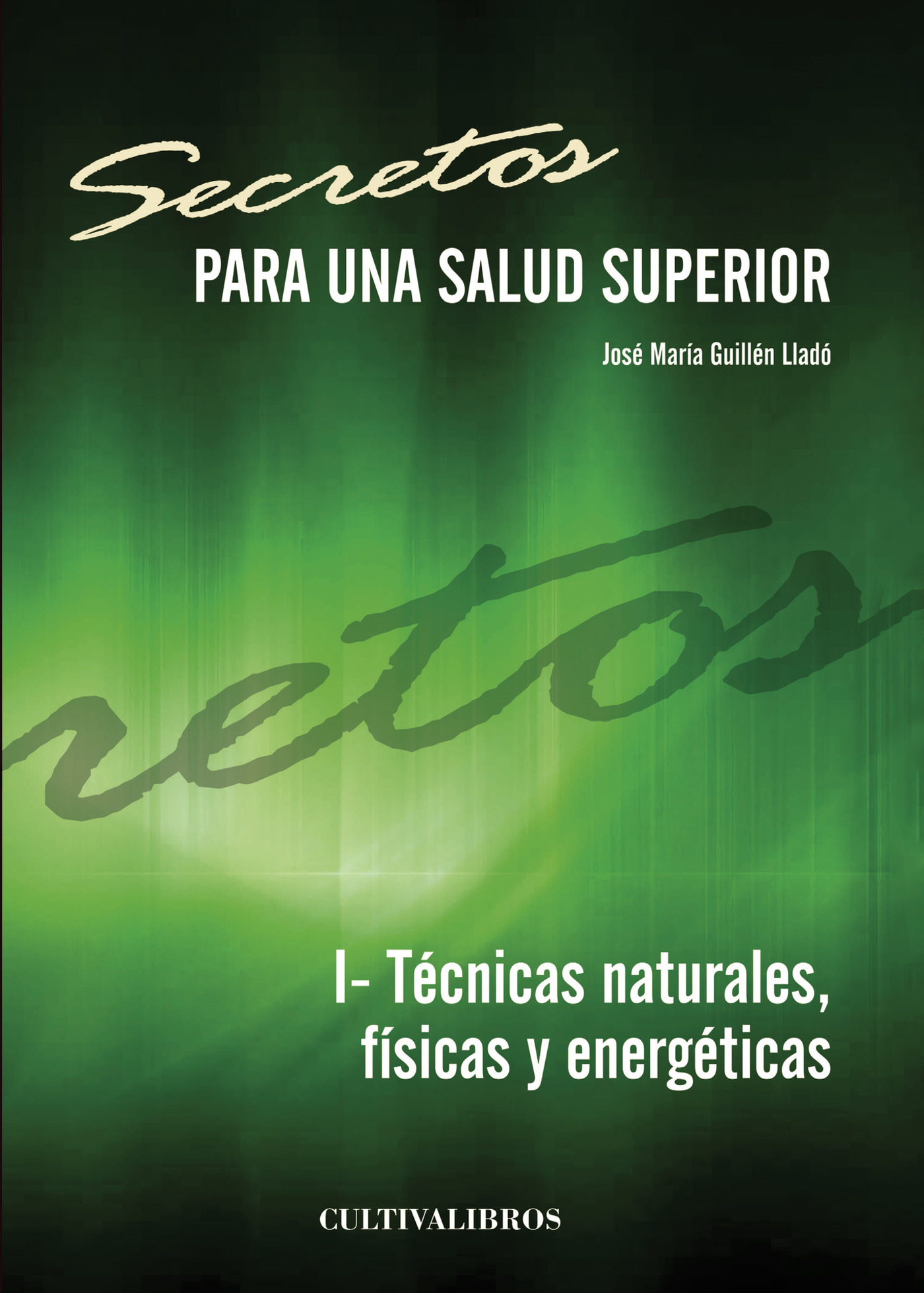 Portada de Secretos para una salud superior. I- Técnicas naturales, físicas y energéticas · José María Guillén Lladó