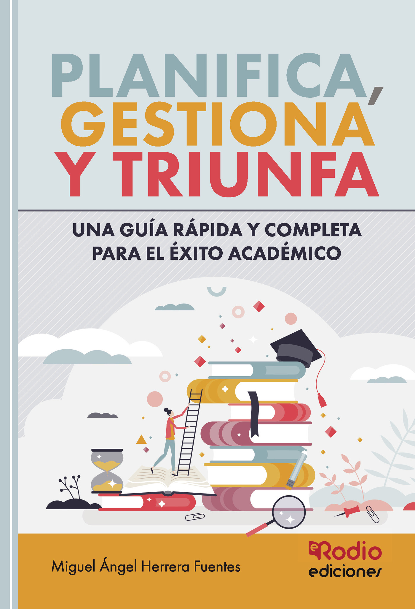 Portada de Planifica, Gestiona y Triunfa: Una Guía rápida y completa para el éxito académico