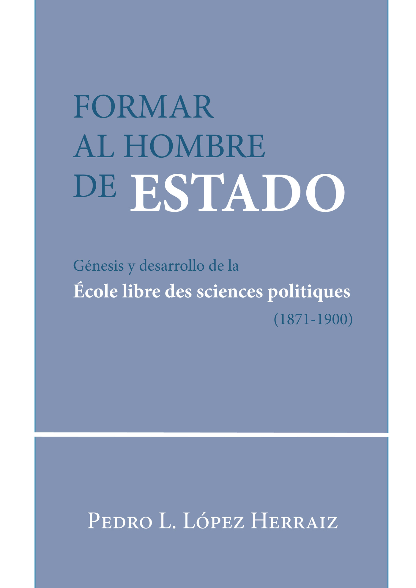 Portada de Formar al hombre de Estado.Génesis y desarrollo de la École libre des sciences politiques (1871-1900)
