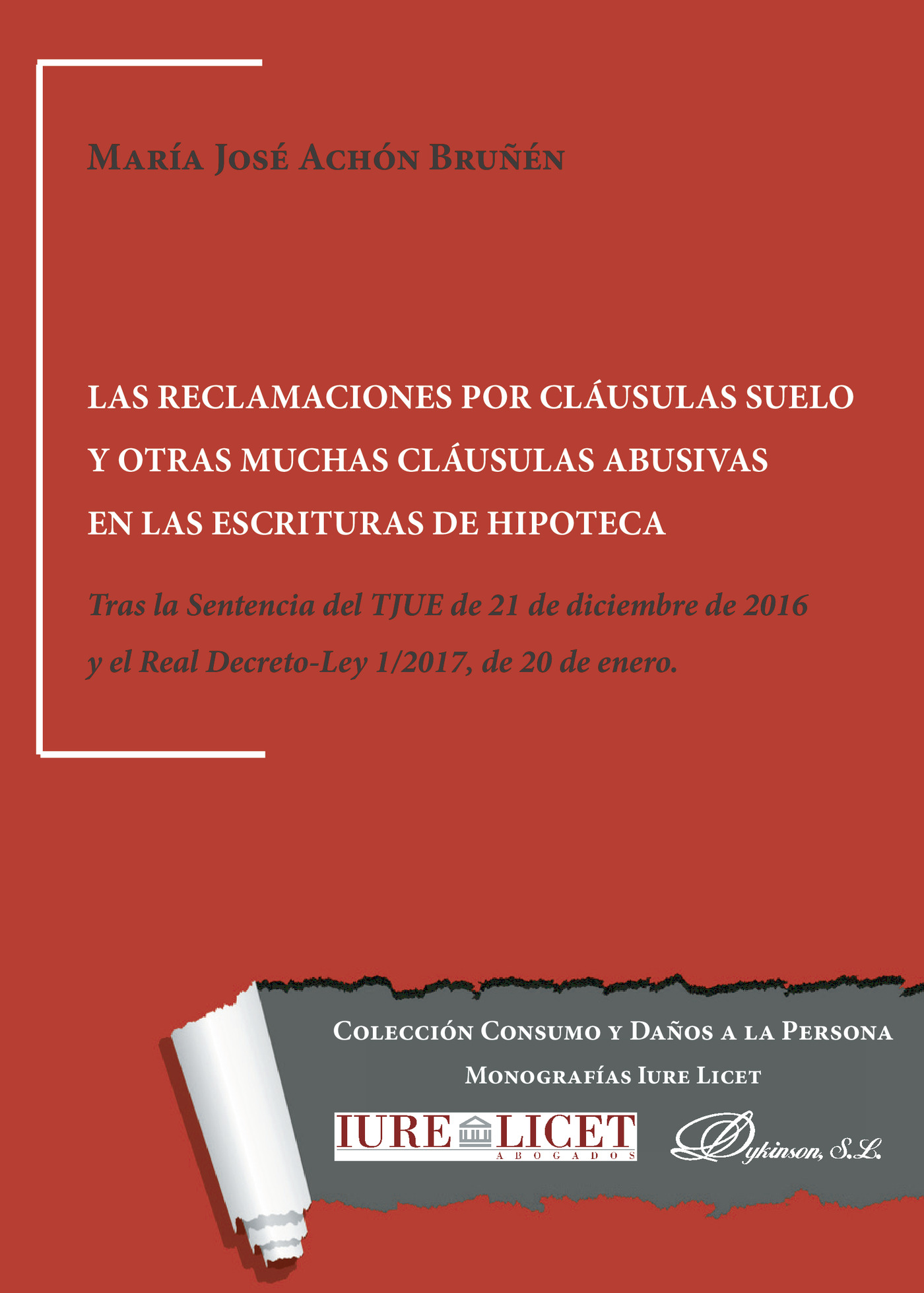 Portada de Las reclamaciones por cláusulas suelo y otras muchas cláusulas abusivas en las escrituras de hipoteca.Tras la Sentencia del TJUE de 21 de diciembre de 2016 y el Real Decreto-Ley 1/2017, de 20 de enero