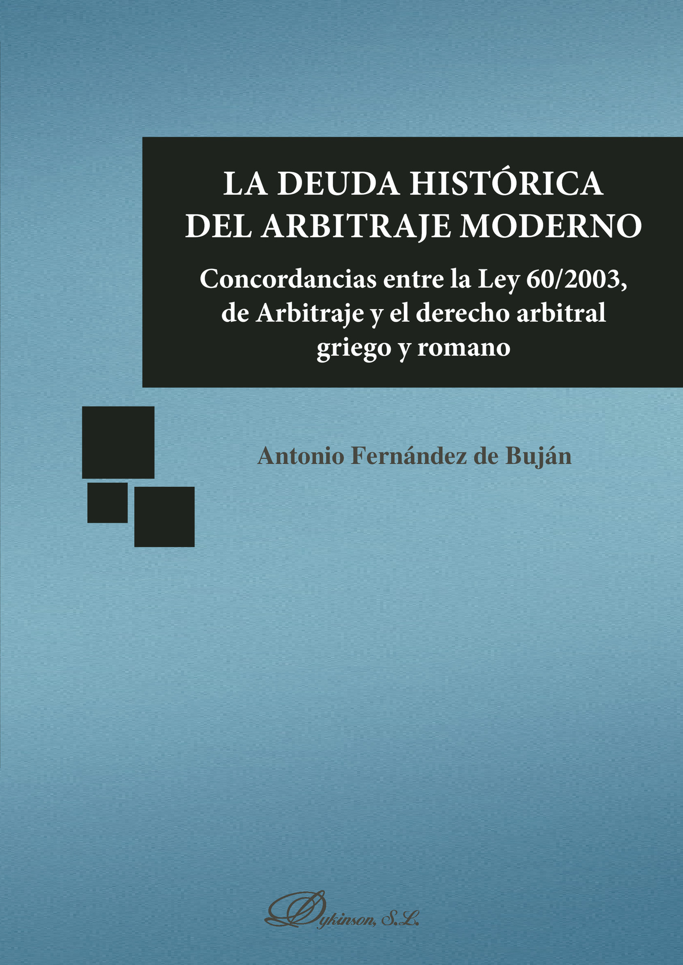 Portada de La deuda histórica del arbitraje moderno.Concordancias entre la Ley 60/2003, de Arbitraje y el derecho arbitral griego y romano