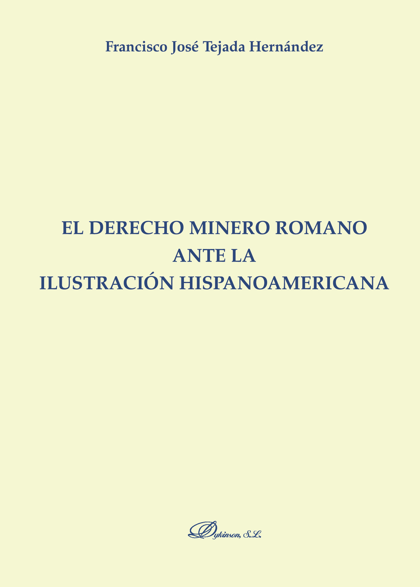 Portada de El derecho minero romano ante la ilustración hispanoamericana. · Francisco José Tejada Hernández