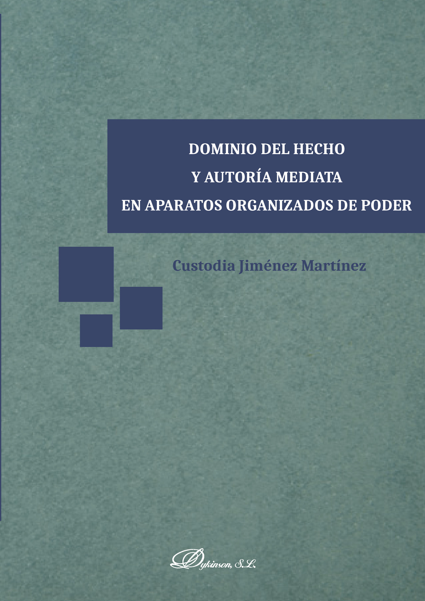 Portada de Dominio del hecho y autoría mediata en aparatos organizados de poder. · Custodia Jiménez Martínez