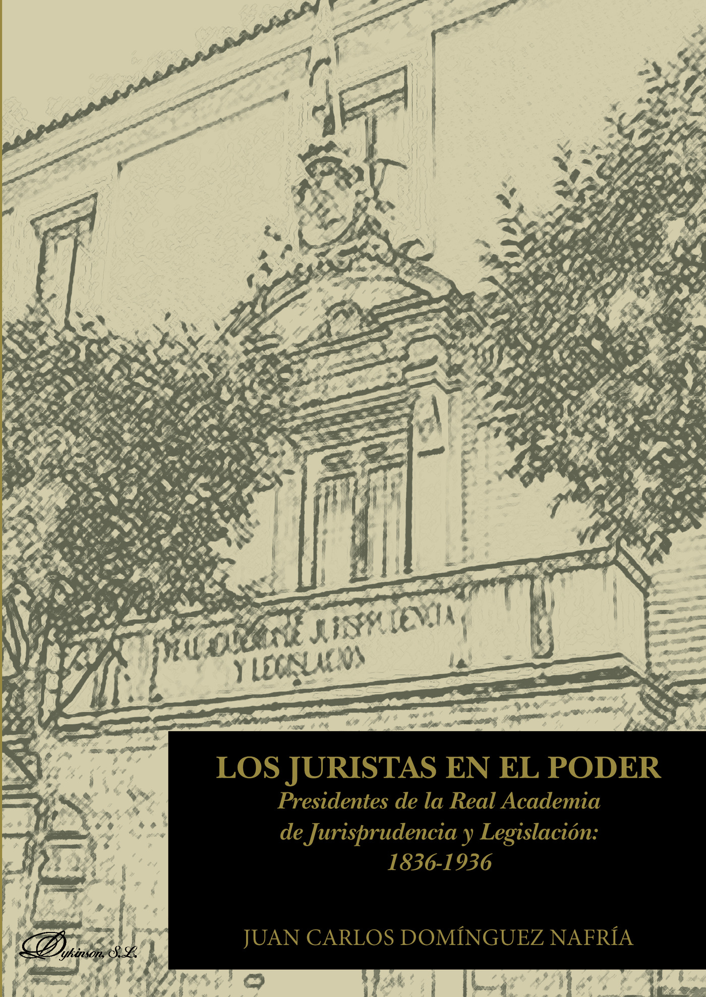 Portada de Los juristas en el poder. Presidentes de la Real Academia de Jurisprudencia y Legislación: 1836-1936.