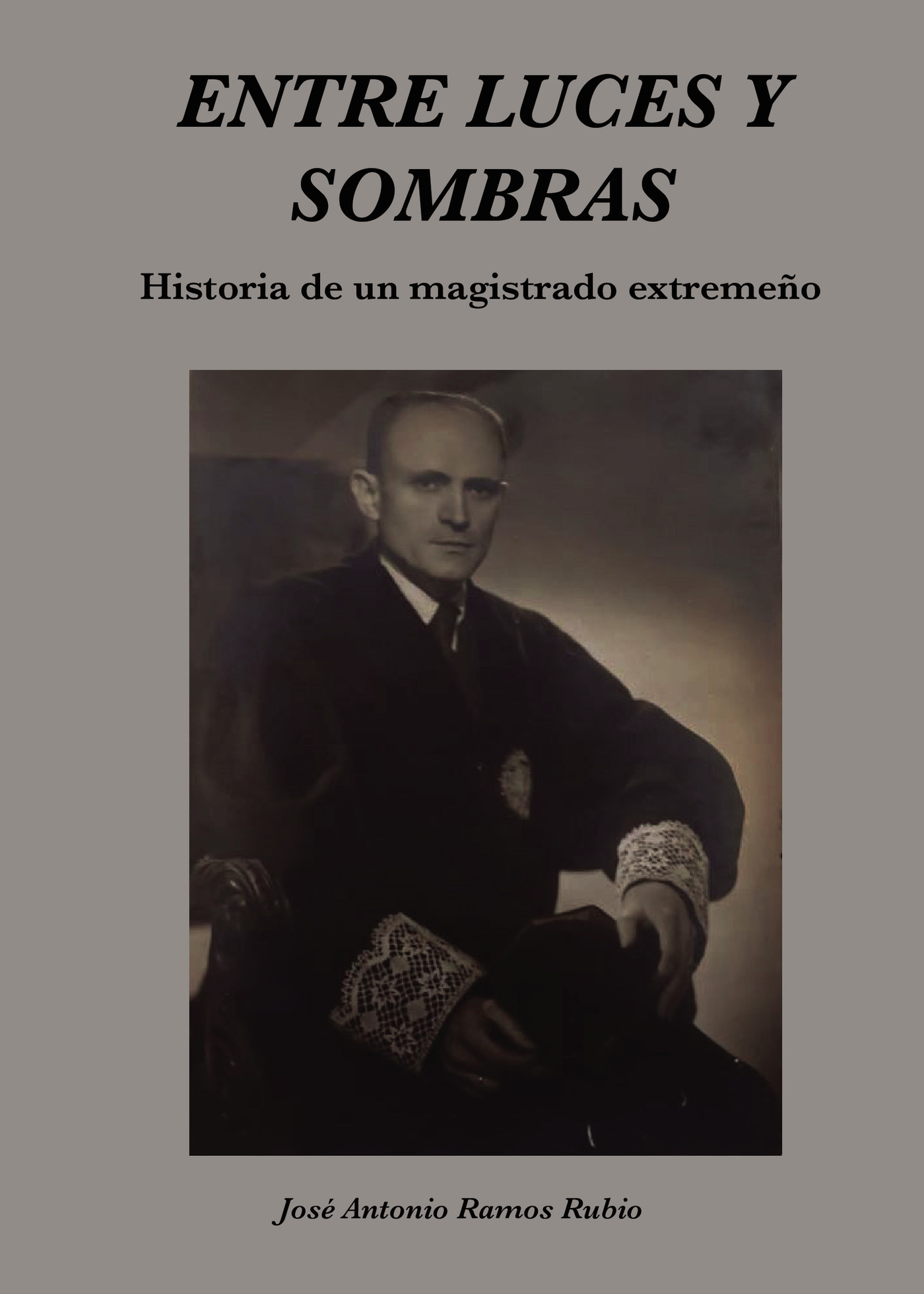 Portada de Entre luces y sombras. Historia de un magistrado extremeño · José Antonio Ramos Rubio
