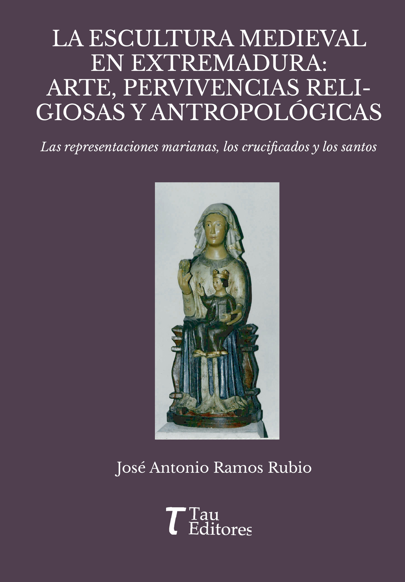 Portada de La escultura medieval en Extremadura: Arte, Pervivencias Religiosas y Antropológicas