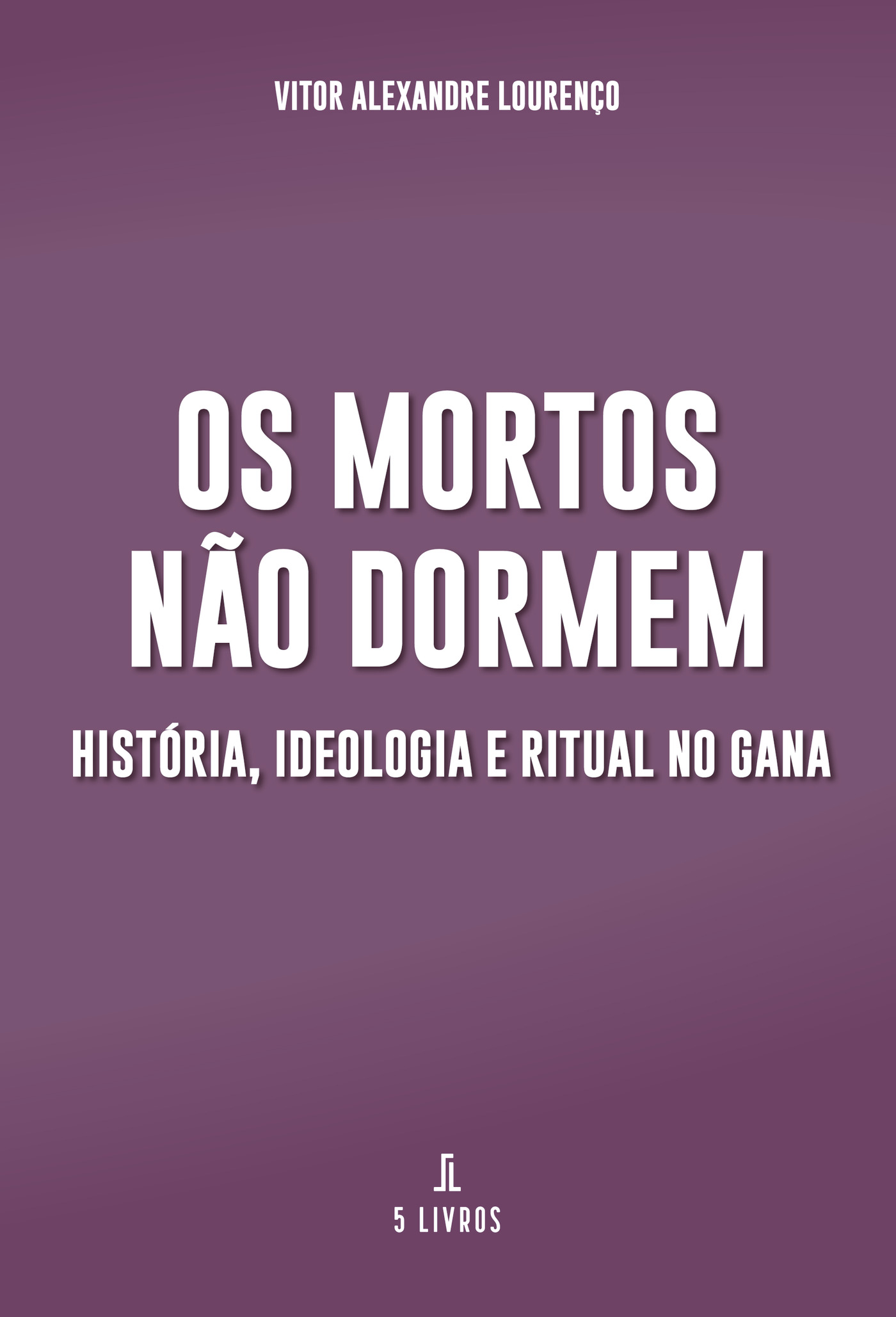 Portada de Os Mortos NÛão Dormem: História, Ideologia e Ritual no Gana · Vitor Alexandre Lourenço