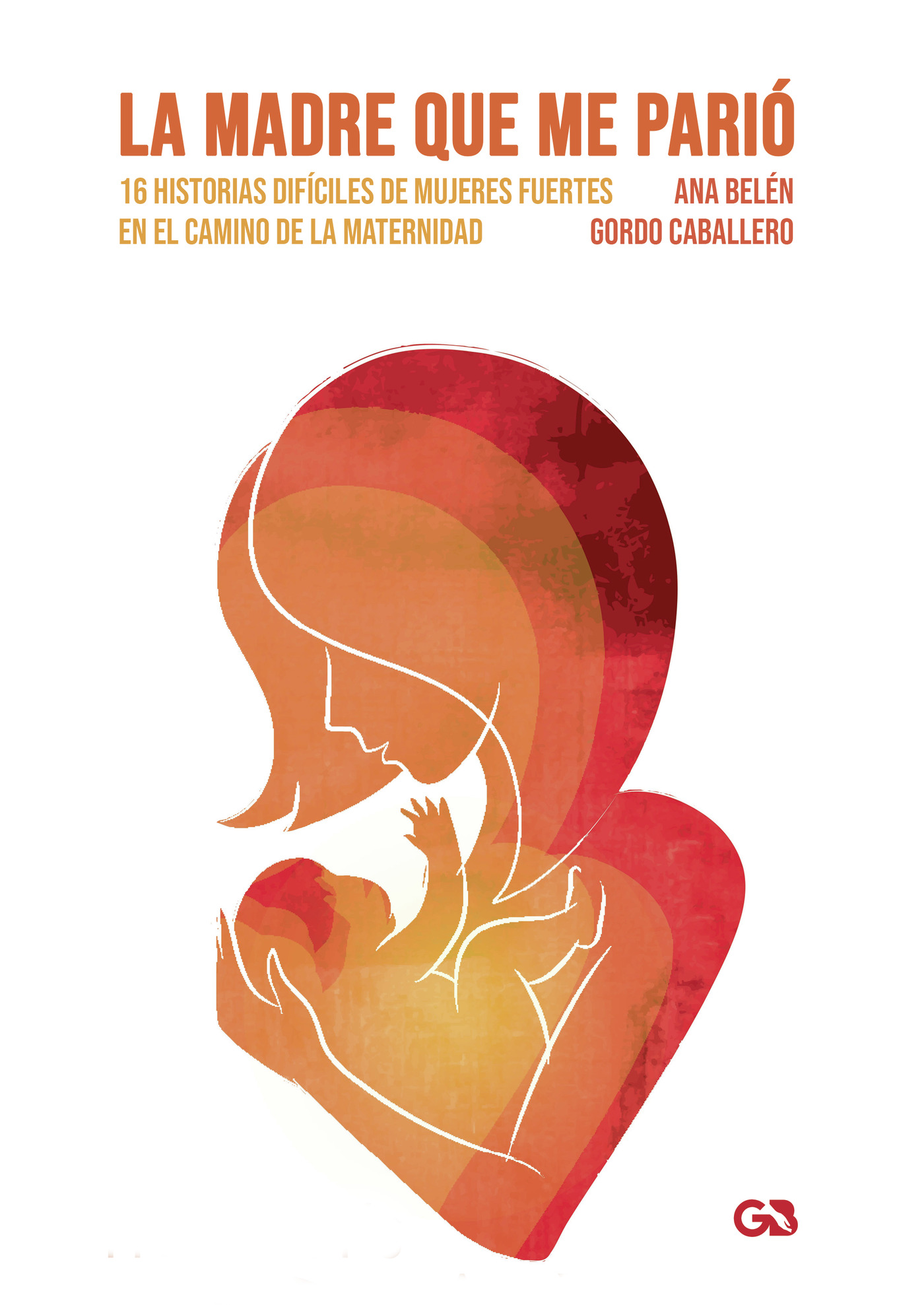 Portada de La madre que me parió, 16 historias difíciles de mujeres fuertes en el camino de la maternidad