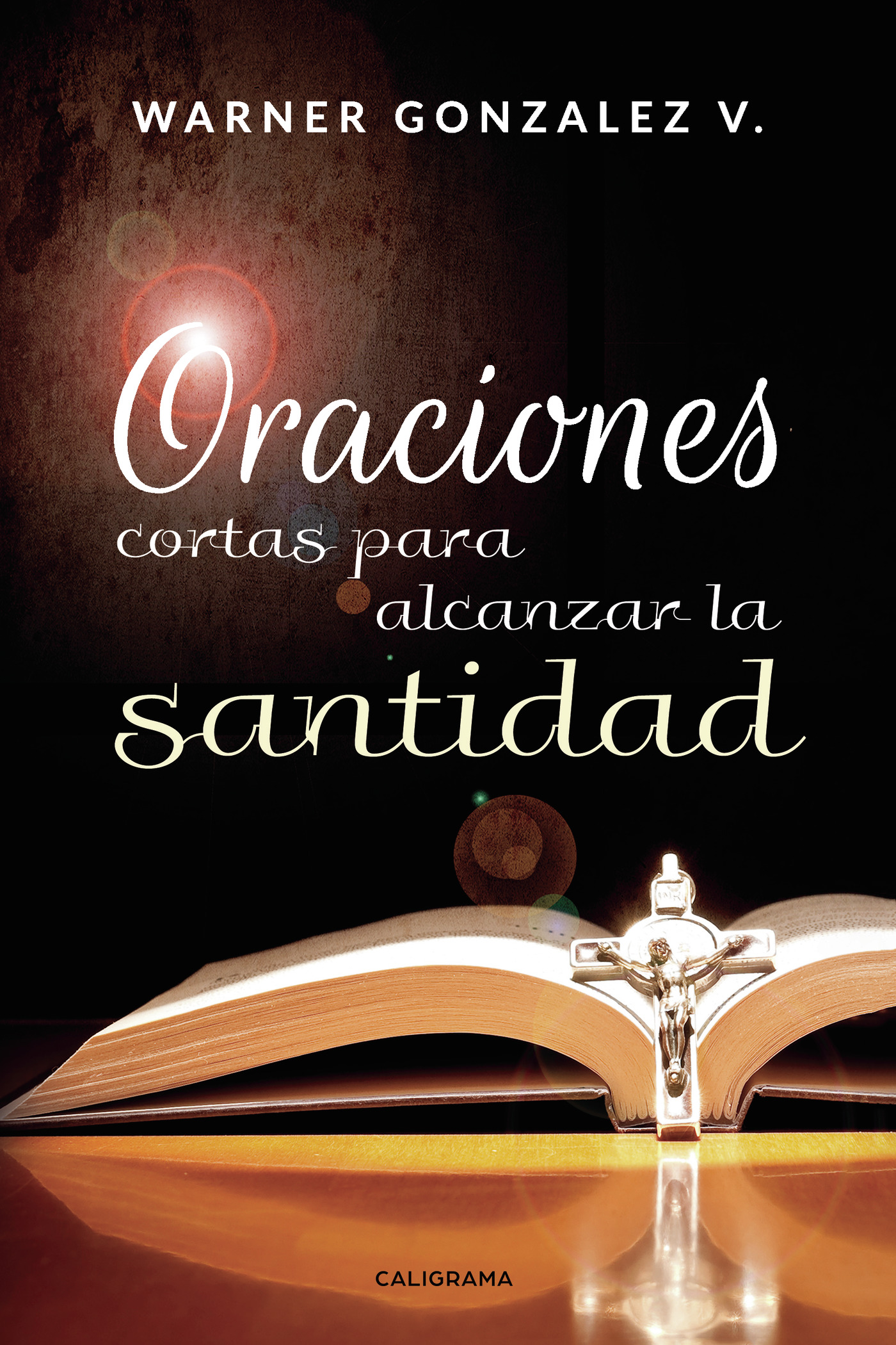 Portada de Oraciones cortas para alcanzar la santidad · Warner Gonzalez V.