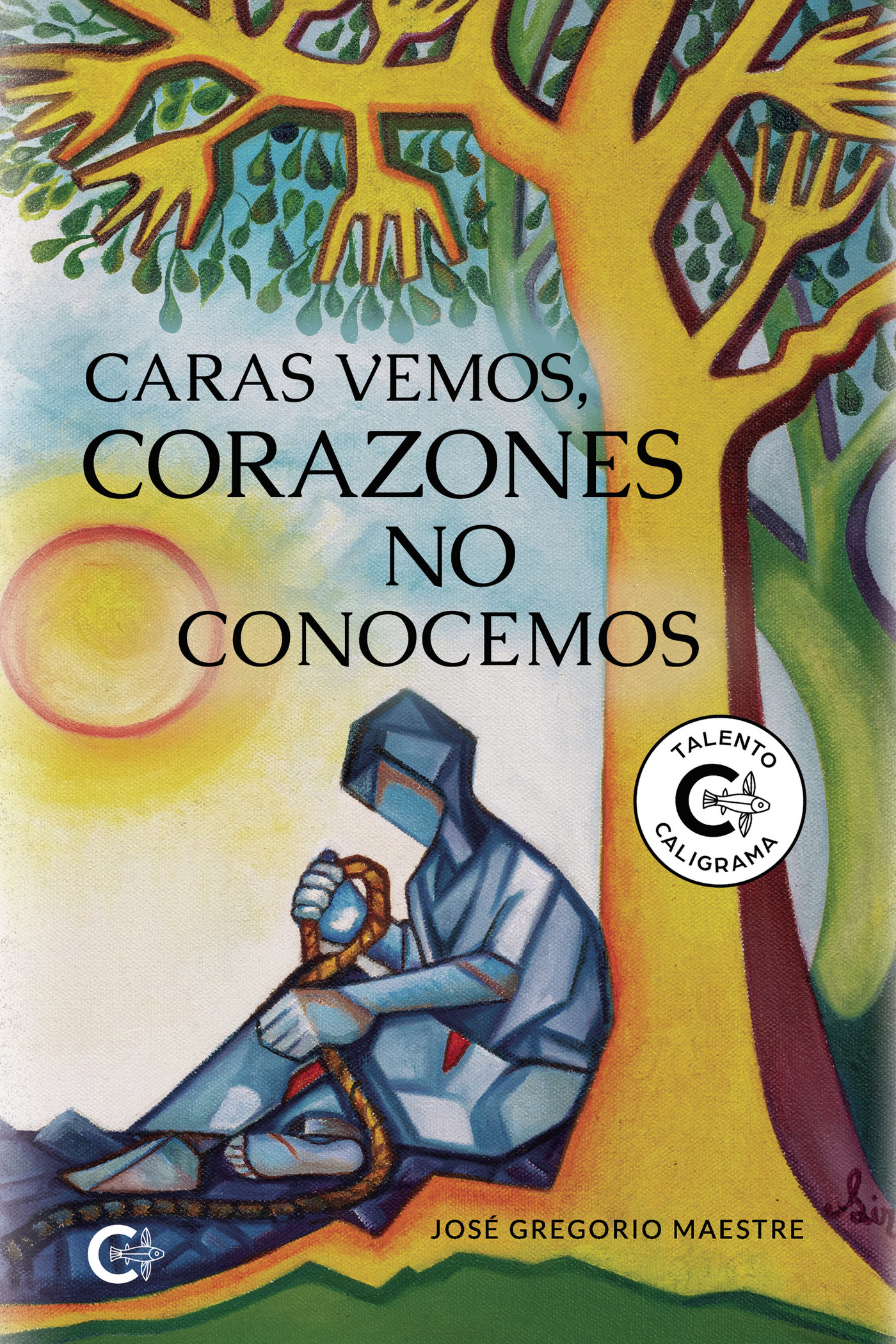 Portada de Caras vemos, corazones no conocemos · José Gregorio Maestre