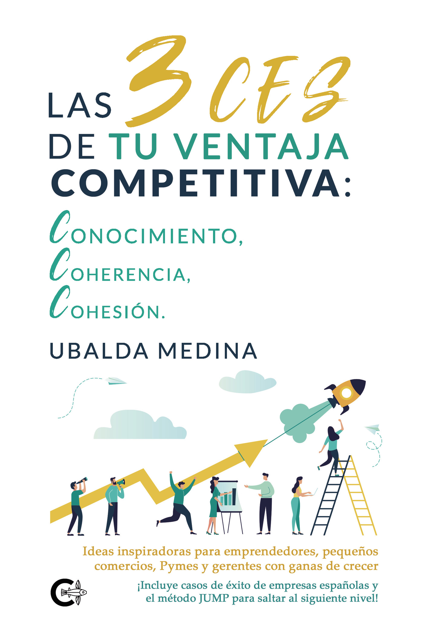 Portada de Las 3 CES de tu ventaja competitiva: conocimiento, coherencia, cohesión · Ubalda Medina